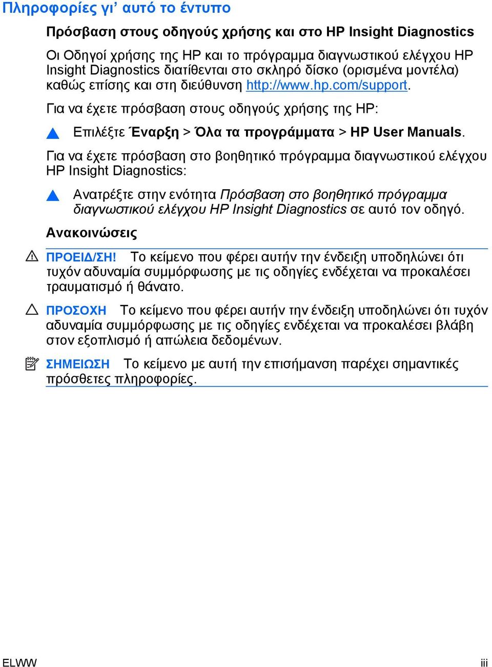 Για να έχετε πρόσβαση στο βοηθητικό πρόγραμμα διαγνωστικού ελέγχου HP Insight Diagnostics: Ανατρέξτε στην ενότητα Πρόσβαση στο βοηθητικό πρόγραμμα διαγνωστικού ελέγχου HP Insight Diagnostics σε αυτό