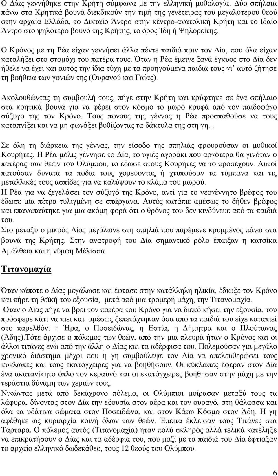 Κρήτης, το όρος Ίδη ή Ψηλορείτης. Ο Κρόνος με τη Ρέα είχαν γεννήσει άλλα πέντε παιδιά πριν τον Δία, που όλα είχαν καταλήξει στο στομάχι του πατέρα τους.