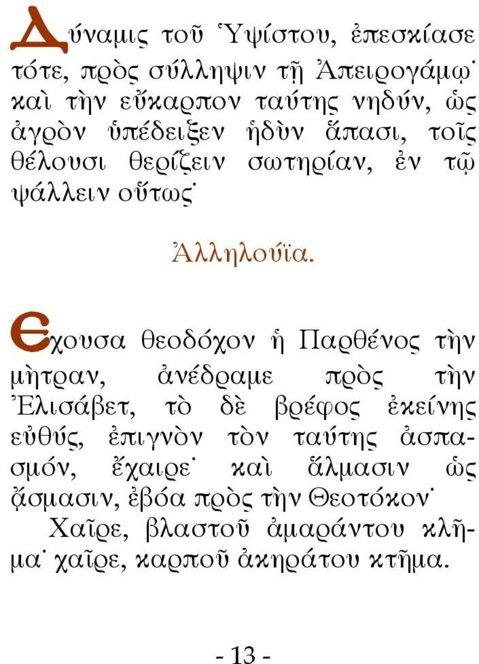 Åχουσα θεοδόχον ἡ Παρθένος τὴν μὴτραν, ἀνέδραμε πρὸς τὴν Ἐλισάβετ, τὸ δὲ βρέφος ἐκείνης εὐθύς, ἐπιγνὸν τὸν