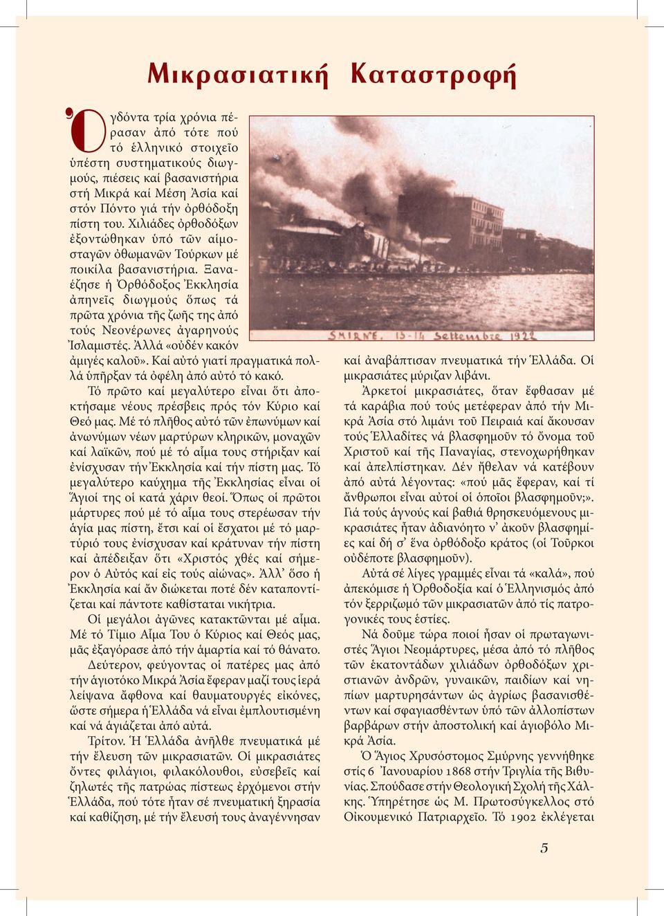 Ξαναέζησε ἡ Ὀρθόδοξος Ἐκκλησία ἀπηνεῖς διωγμούς ὅπως τά πρῶτα χρόνια τῆς ζωῆς της ἀπό τούς Νεονέρωνες ἀγαρηνούς Ἰσλαμιστές. Ἀλλά «οὐδέν κακόν ἀμιγές καλοῦ».