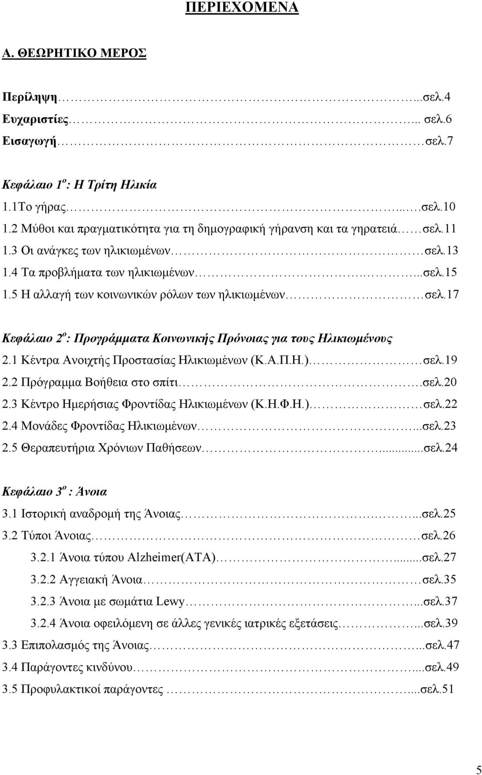 5 Η αλλαγή των κοινωνικών ρόλων των ηλικιωμένων σελ.17 Κεφάλαιο 2 ο : Προγράμματα Κοινωνικής Πρόνοιας για τους Ηλικιωμένους 2.1 Κέντρα Ανοιχτής Προστασίας Ηλικιωμένων (Κ.Α.Π.Η.) σελ.19 2.