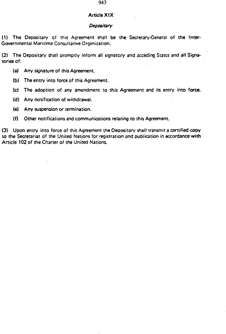 (b) The entry into force.of this Agreement. (c) The adoption of any amendment to this Agreement and its entry into force. (d) Any notification of withdrawal. (e) (f) Any suspension or termination.