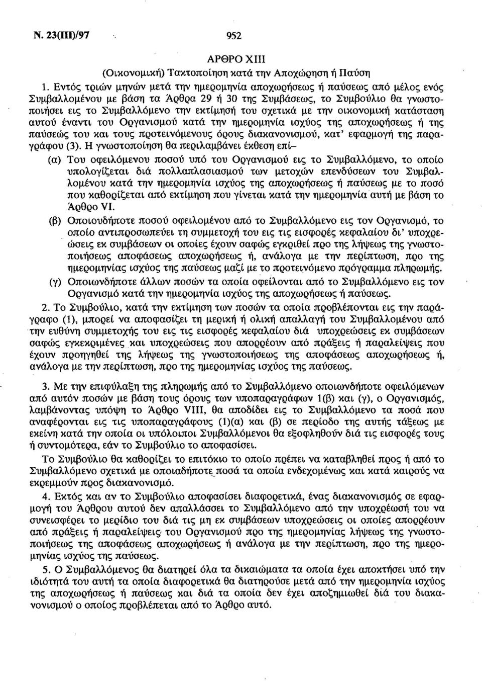 σχετικά με την οικονομική κατάσταση αυτού έναντι του Οργανισμού κατά την ημερομηνία ισχύος της αποχωρήσεως ή της παύσεως του και τους προτεινόμενους όρους διακανονισμού, κατ' εφαρμογή της παραγράφου