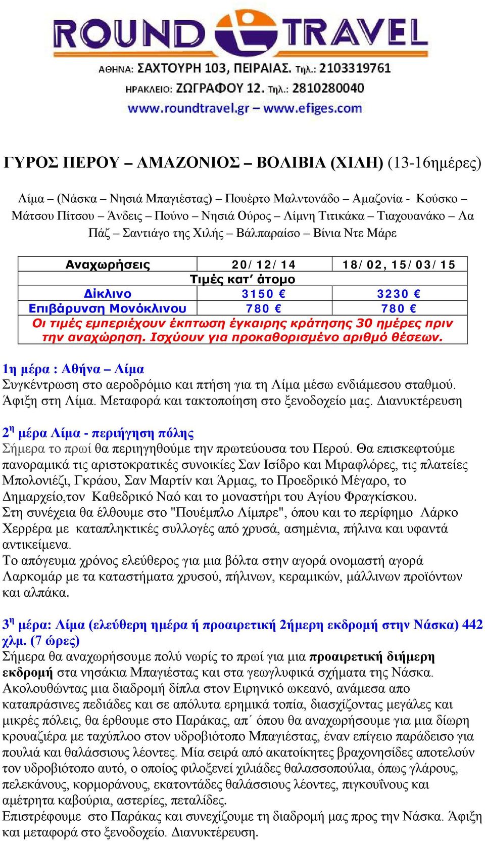 την αναχώρηση. Ισχύουν για προκαθορισμένο αριθμό θέσεων. 1η μέρα : Αθήνα Λίμα Συγκέντρωση στο αεροδρόμιο και πτήση για τη Λίμα μέσω ενδιάμεσου σταθμού. Άφιξη στη Λίμα.