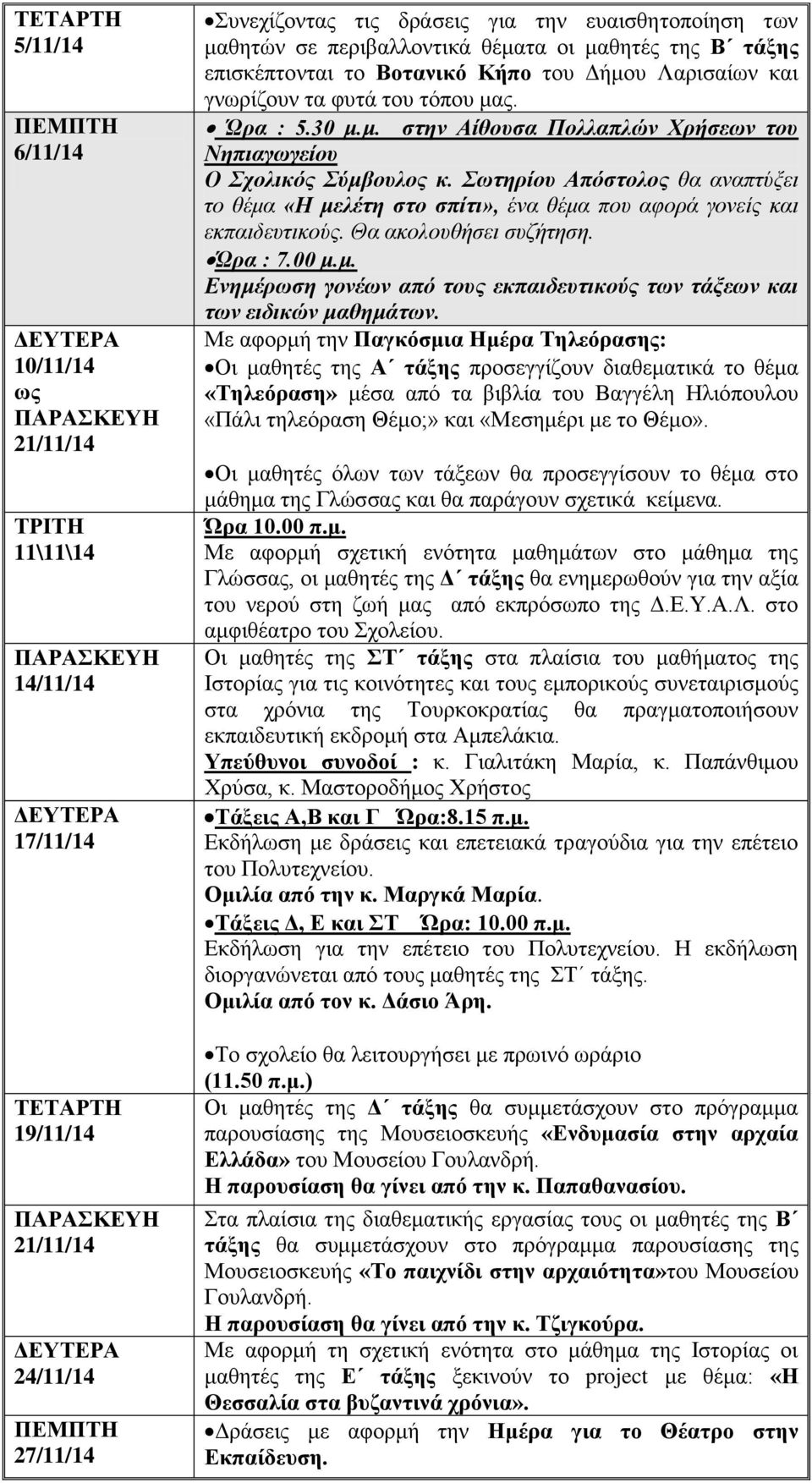 Σωτηρίου Απόστολος θα αναπτύξει το θέμα «Η μελέτη στο σπίτι», ένα θέμα που αφορά γονείς και εκπαιδευτικούς. Θα ακολουθήσει συζήτηση. Ώρα : 7.00 μ.μ. Ενημέρωση γονέων από τους εκπαιδευτικούς των τάξεων και των ειδικών μαθημάτων.