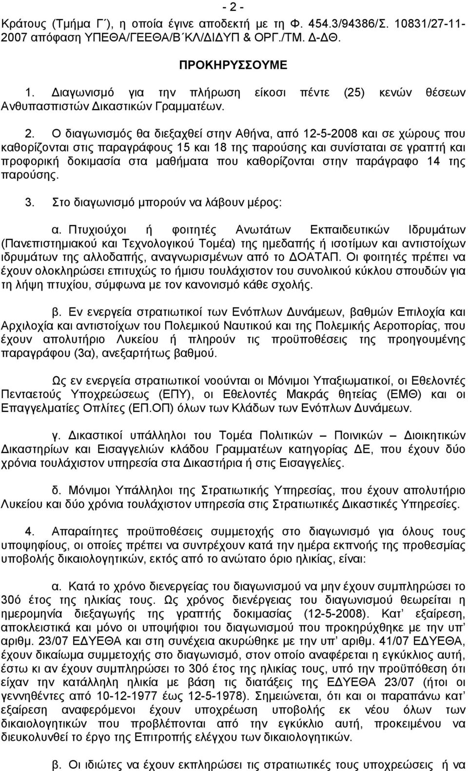 Ο διαγωνισμός θα διεξαχθεί στην Αθήνα, από 12-5-2008 και σε χώρους που καθορίζονται στις παραγράφους 15 και 18 της παρούσης και συνίσταται σε γραπτή και προφορική δοκιμασία στα μαθήματα που