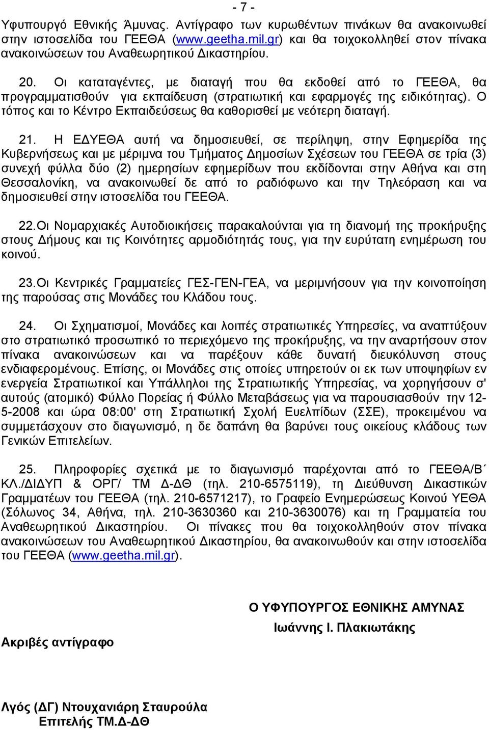 Οι καταταγέντες, με διαταγή που θα εκδοθεί από το ΓΕΕΘΑ, θα προγραμματισθούν για εκπαίδευση (στρατιωτική και εφαρμογές της ειδικότητας).