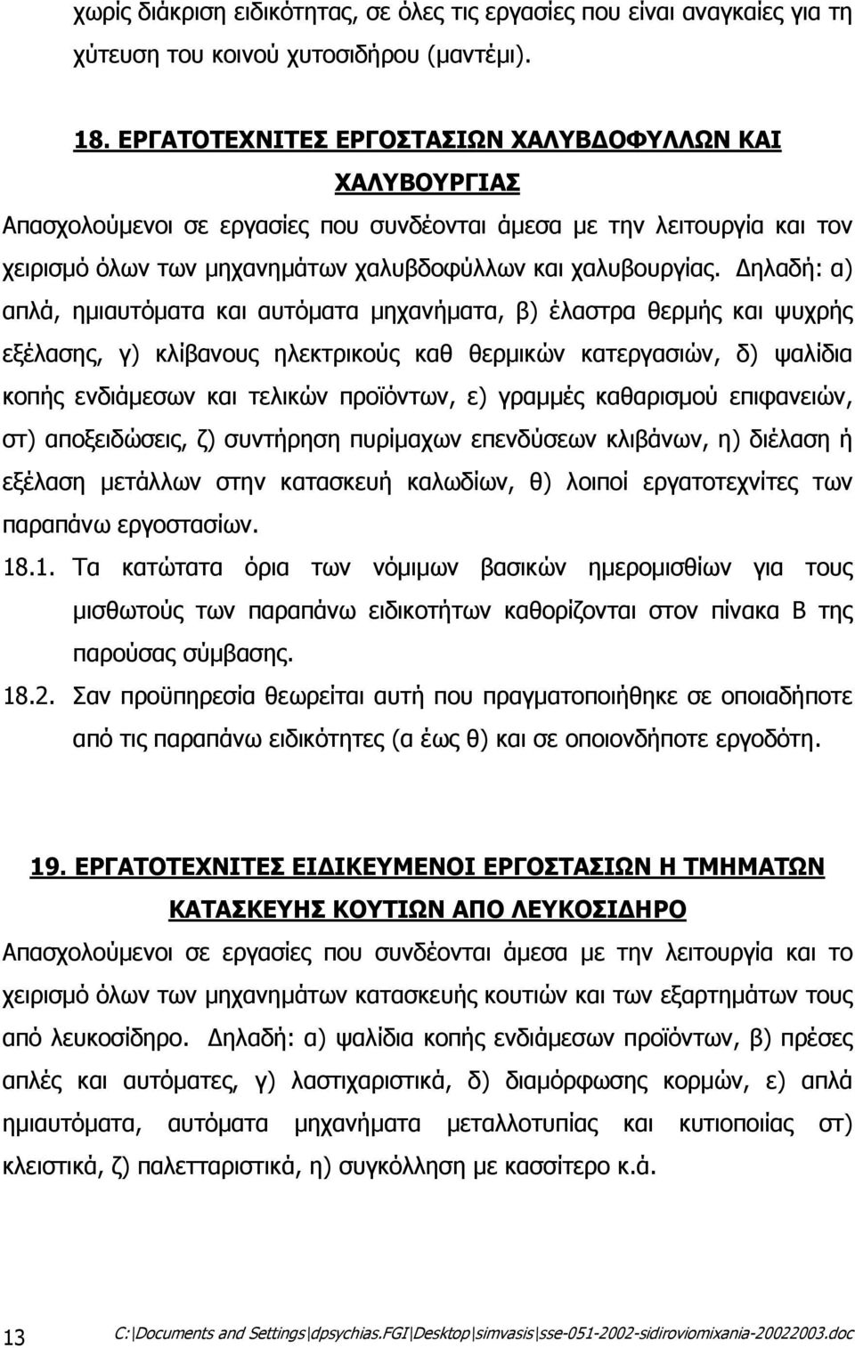 ηλαδή: α) απλά, ηµιαυτόµατα και αυτόµατα µηχανήµατα, β) έλαστρα θερµής και ψυχρής εξέλασης, γ) κλίβανους ηλεκτρικούς καθ θερµικών κατεργασιών, δ) ψαλίδια κοπής ενδιάµεσων και τελικών προϊόντων, ε)