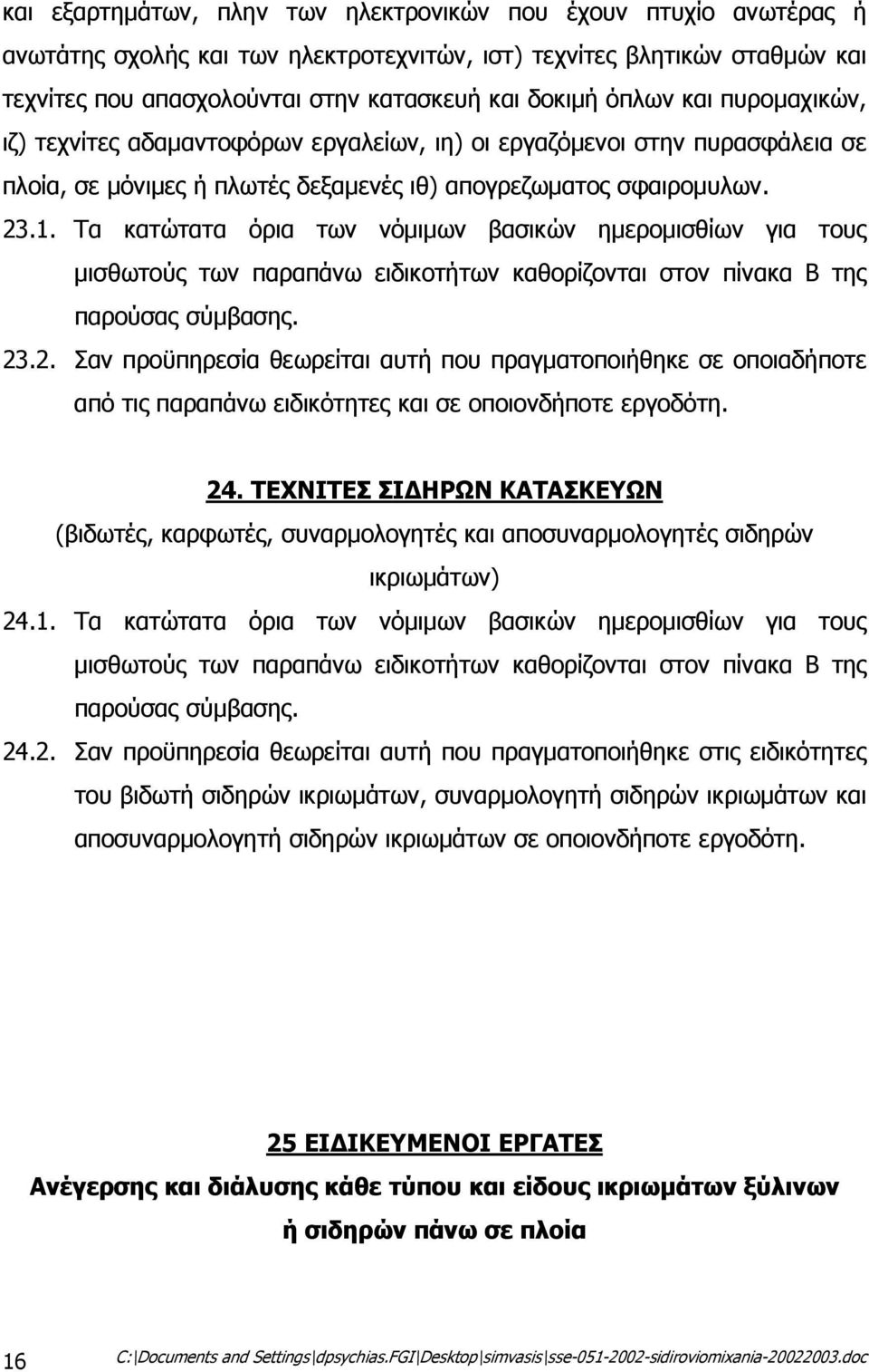 Τα κατώτατα όρια των νόµιµων βασικών ηµεροµισθίων για τους µισθωτούς των παραπάνω ειδικοτήτων καθορίζονται στον πίνακα Β της παρούσας σύµβασης. 23