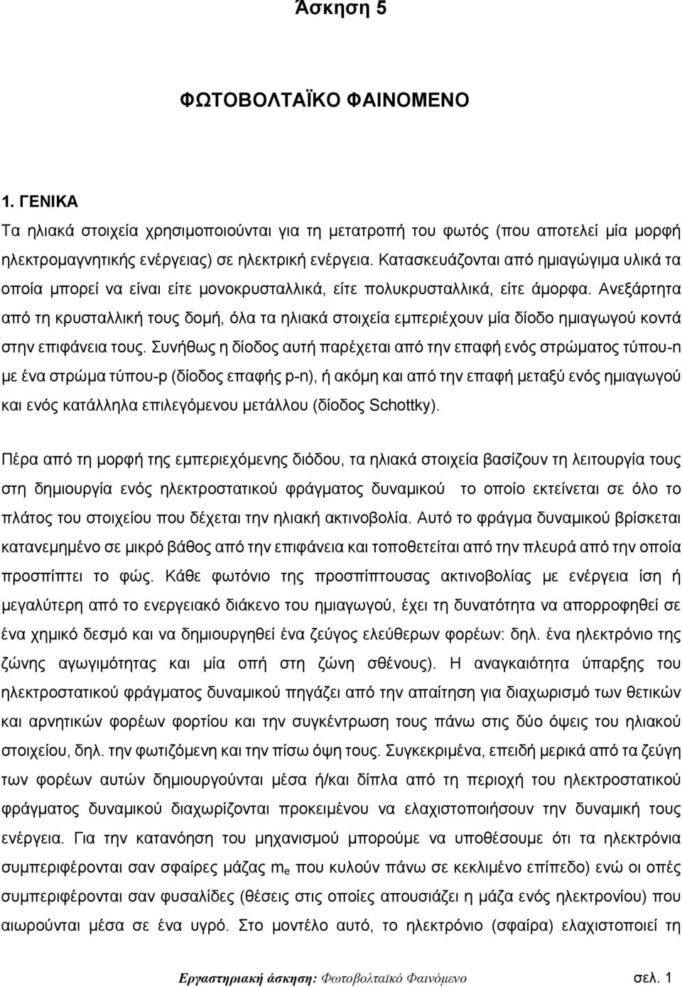 Ανεξάρτητα από τη κρυσταλλική τους δομή, όλα τα ηλιακά στοιχεία εμπεριέχουν μία δίοδο ημιαγωγού κοντά στην επιφάνεια τους.