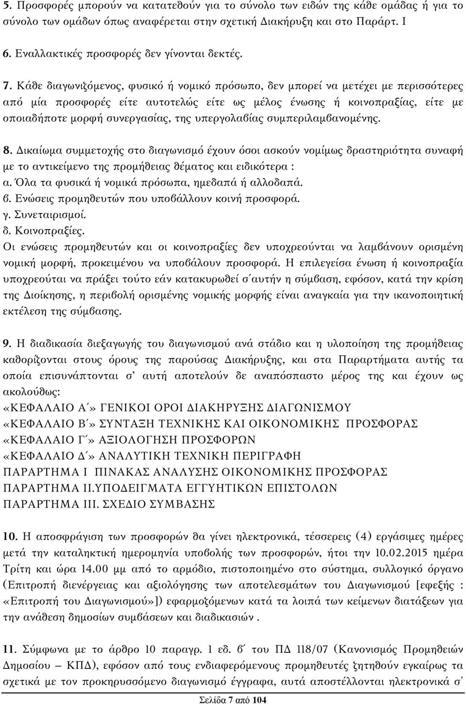 Κάθε διαγωνιζόμενος, φυσικό ή νομικό πρόσωπο, δεν μπορεί να μετέχει με περισσότερες από μία προσφορές είτε αυτοτελώς είτε ως μέλος ένωσης ή κοινοπραξίας, είτε με οποιαδήποτε μορφή συνεργασίας, της