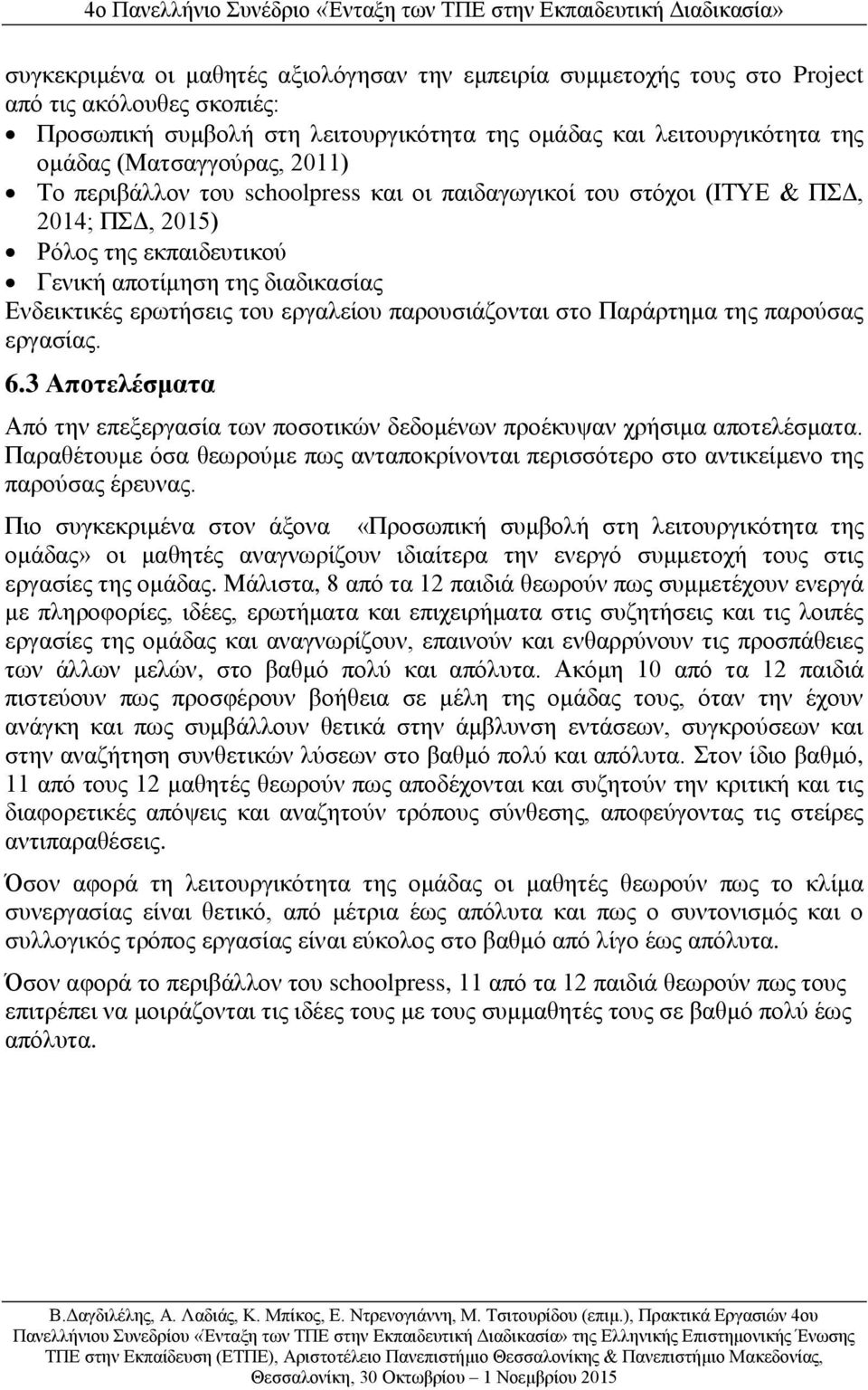 παρουσιάζονται στο Παράρτημα της παρούσας εργασίας. 6.3 Αποτελέσματα Από την επεξεργασία των ποσοτικών δεδομένων προέκυψαν χρήσιμα αποτελέσματα.