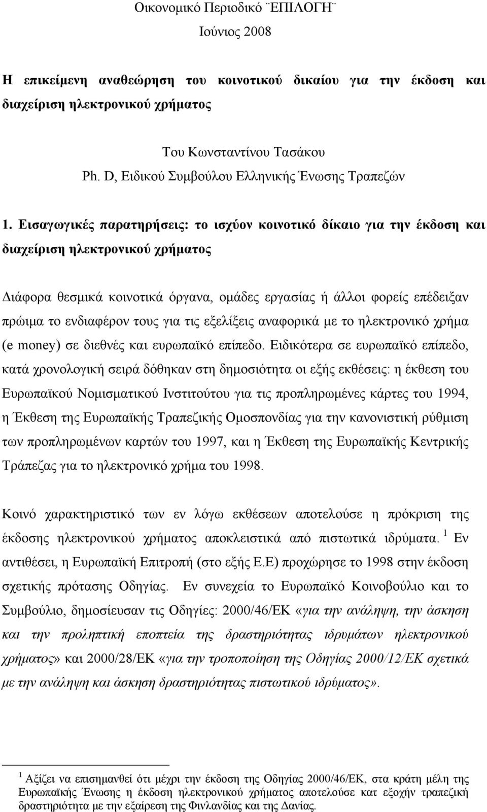 Εισαγωγικές παρατηρήσεις: το ισχύον κοινοτικό δίκαιο για την έκδοση και διαχείριση ηλεκτρονικού χρήματος Διάφορα θεσμικά κοινοτικά όργανα, ομάδες εργασίας ή άλλοι φορείς επέδειξαν πρώιμα το