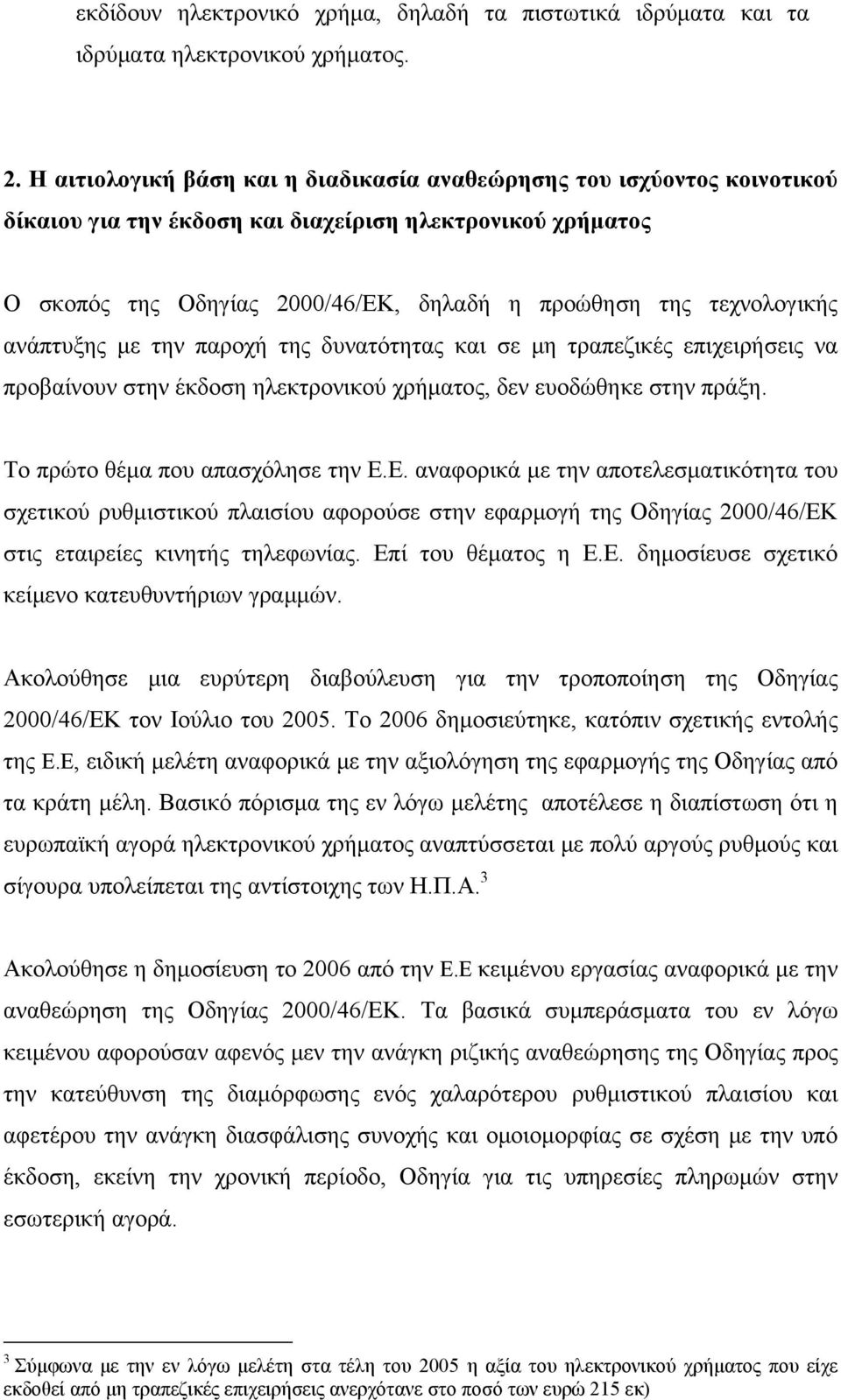 τεχνολογικής ανάπτυξης με την παροχή της δυνατότητας και σε μη τραπεζικές επιχειρήσεις να προβαίνουν στην έκδοση ηλεκτρονικού χρήματος, δεν ευοδώθηκε στην πράξη. Το πρώτο θέμα που απασχόλησε την Ε.