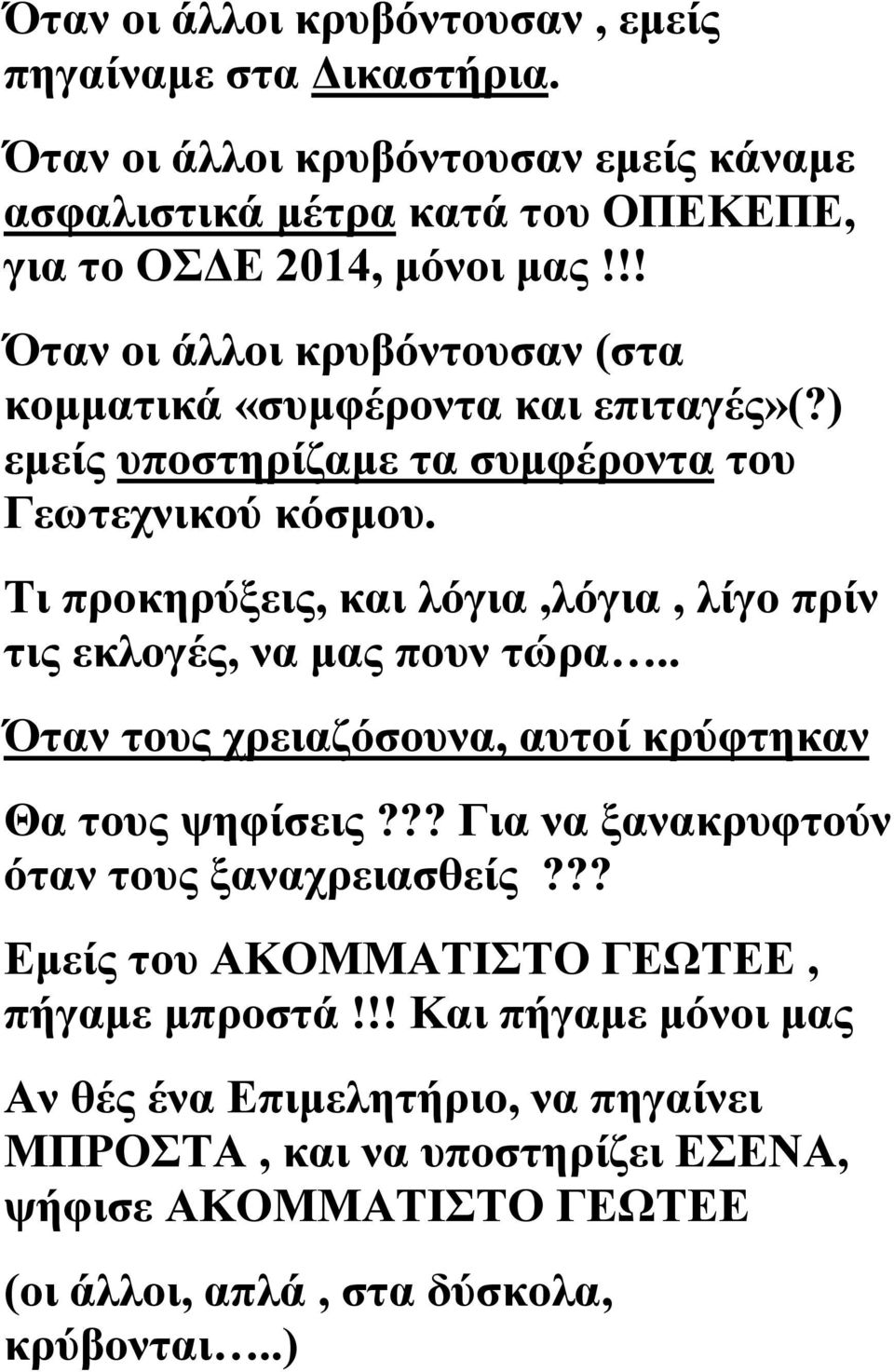 Τι προκηρύξεις, και λόγια,λόγια, λίγο πρίν τις εκλογές, να μας πουν τώρα.. Όταν τους χρειαζόσουνα, αυτοί κρύφτηκαν Θα τους ψηφίσεις?
