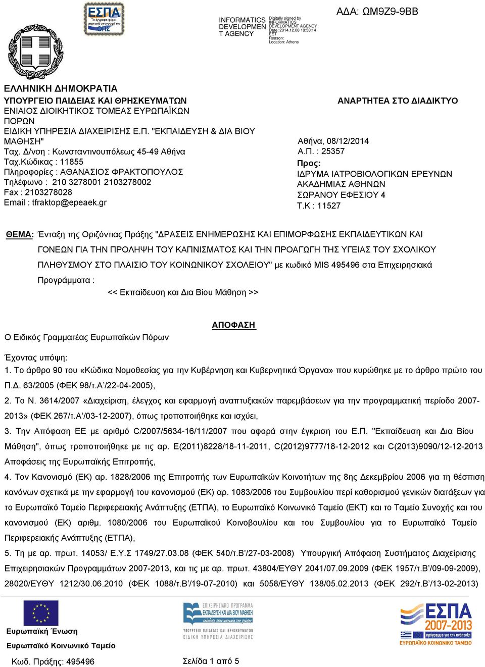 Δ/νση : Κωνσταντινουπόλεως 45-49 Αθήνα Ταχ.Κώδικας : 11855 Πληροφορίες : ΑΘΑΝΑΣΙΟΣ ΦΡΑΚΤΟΠΟΥΛΟΣ Τηλέφωνο : 210 3278001 2103278002 Fax : 2103278028 Email : tfraktop@epeaek.