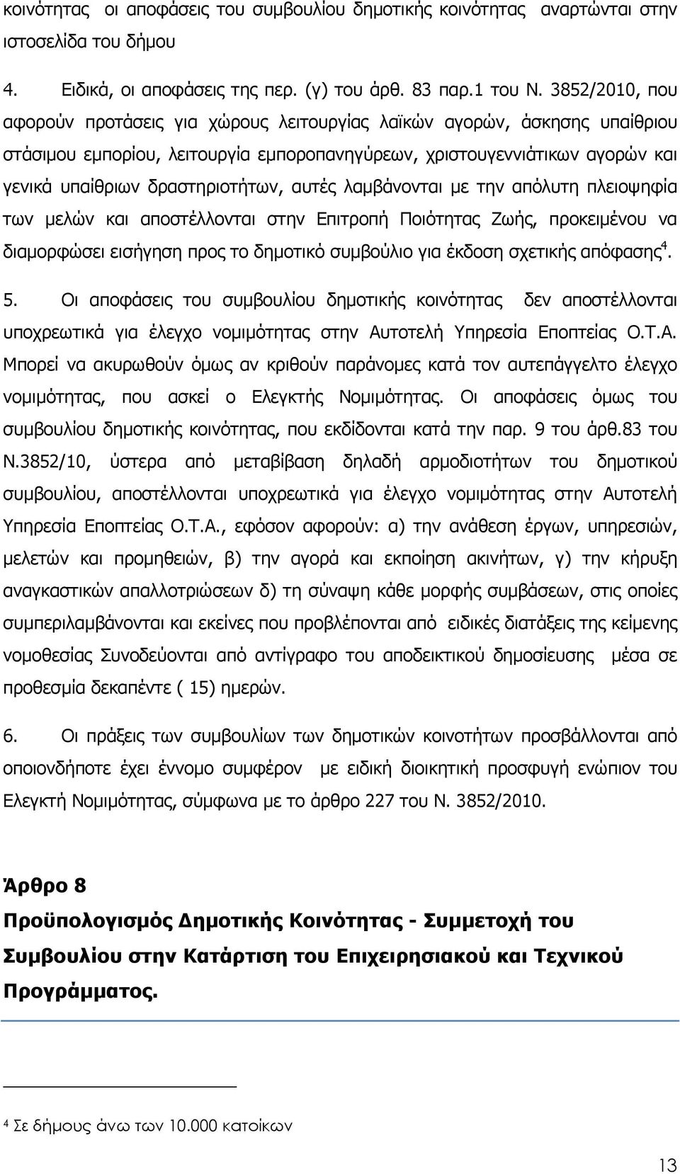 αυτές λαµβάνονται µε την απόλυτη πλειοψηφία των µελών και αποστέλλονται στην Επιτροπή Ποιότητας Ζωής, προκειµένου να διαµορφώσει εισήγηση προς το δηµοτικό συµβούλιο για έκδοση σχετικής απόφασης 4. 5.