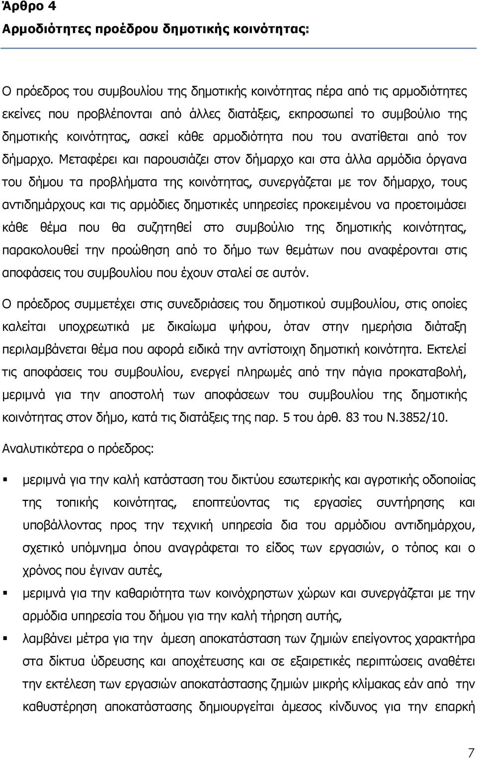 Μεταφέρει και παρουσιάζει στον δήµαρχο και στα άλλα αρµόδια όργανα του δήµου τα προβλήµατα της κοινότητας, συνεργάζεται µε τον δήµαρχο, τους αντιδηµάρχους και τις αρµόδιες δηµοτικές υπηρεσίες