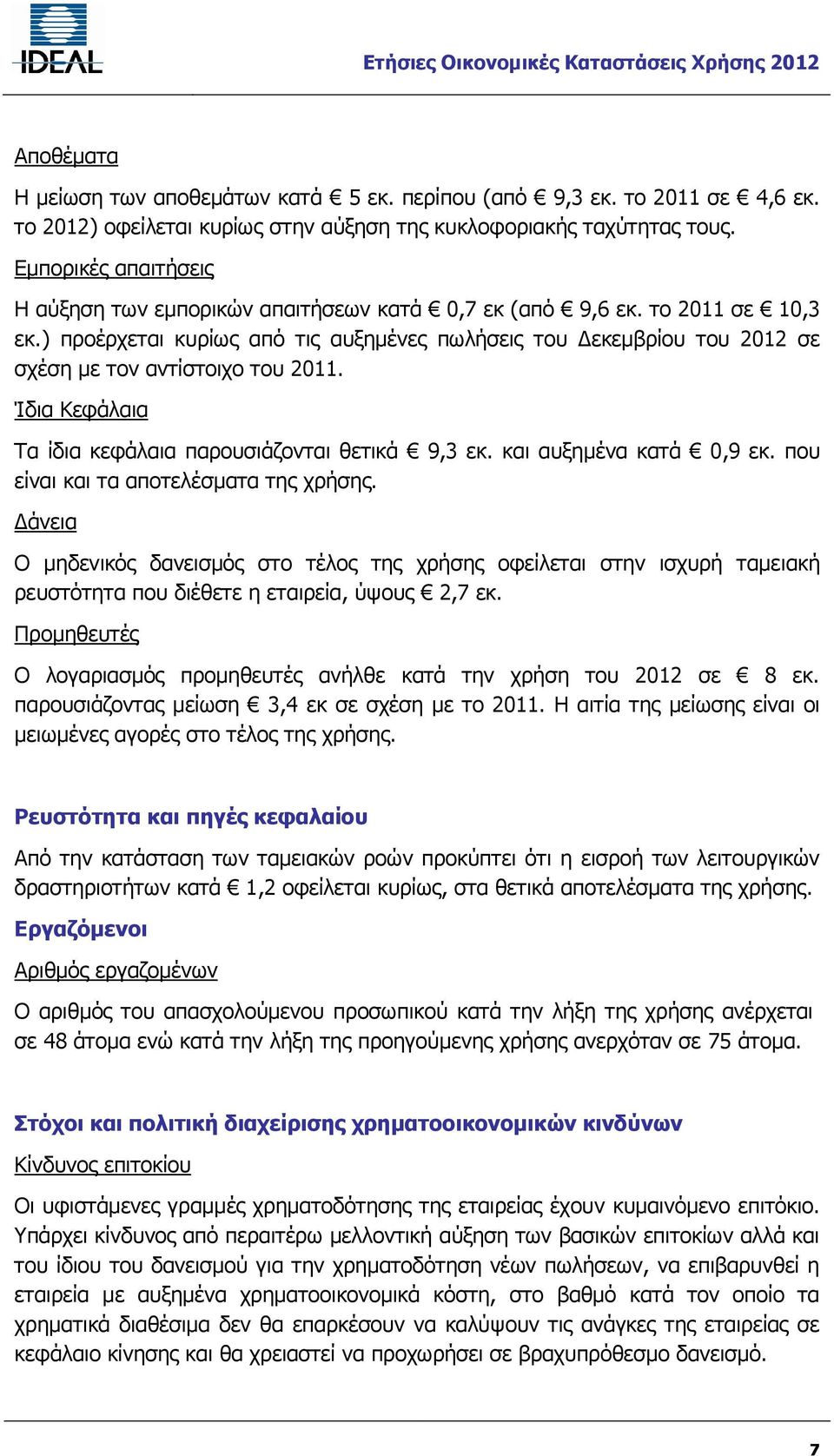 ) προέρχεται κυρίως από τις αυξημένες πωλήσεις του Δεκεμβρίου του 2012 σε σχέση με τον αντίστοιχο του 2011. Ίδια Κεφάλαια Τα ίδια κεφάλαια παρουσιάζονται θετικά 9,3 εκ. και αυξημένα κατά 0,9 εκ.