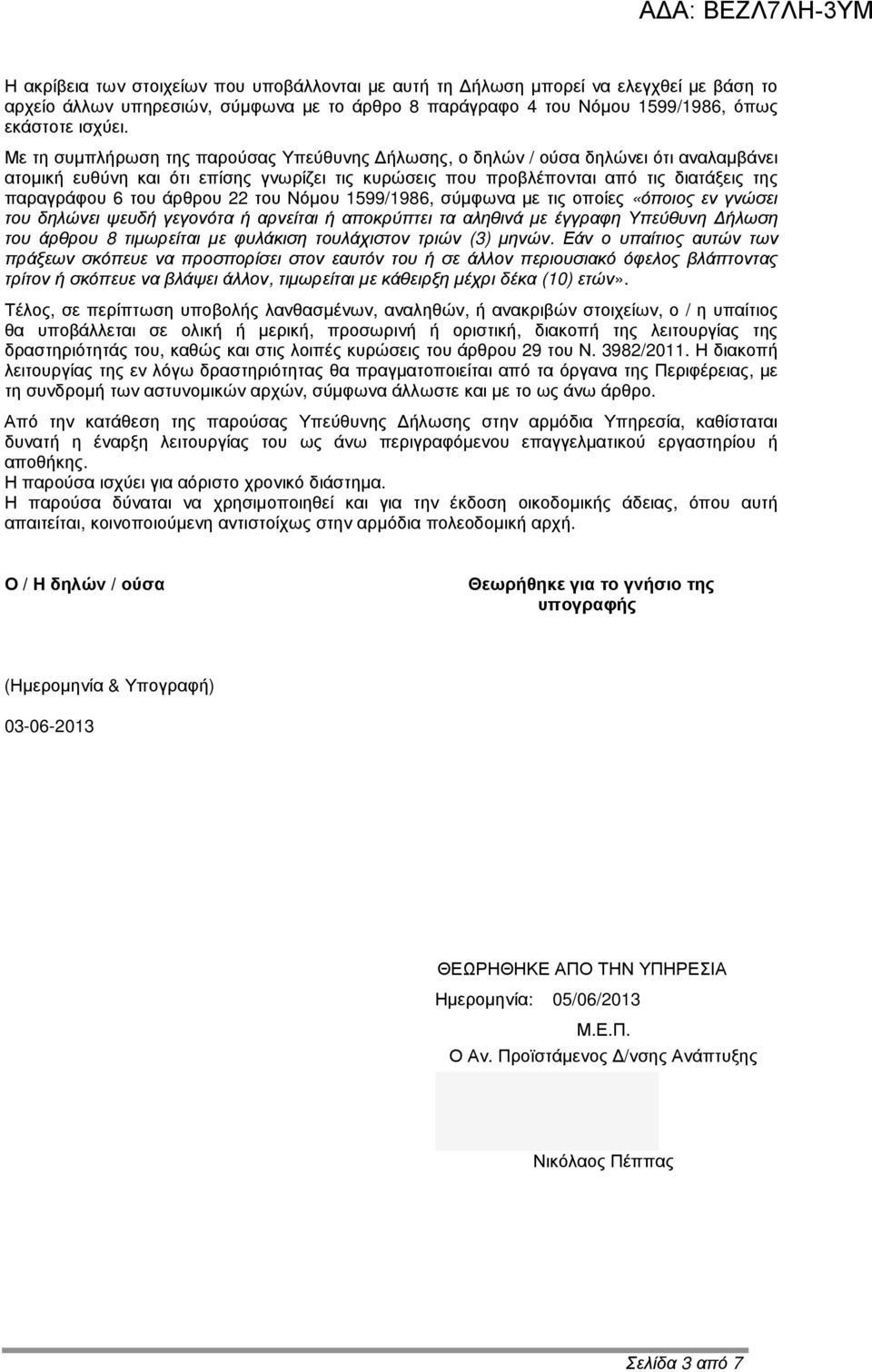 άρθρου 22 του Νόµου 1599/1986, σύµφωνα µε τις οποίες «όποιος εν γνώσει του δηλώνει ψευδή γεγονότα ή αρνείται ή αποκρύπτει τα αληθινά µε έγγραφη Υπεύθυνη ήλωση του άρθρου 8 τιµωρείται µε φυλάκιση