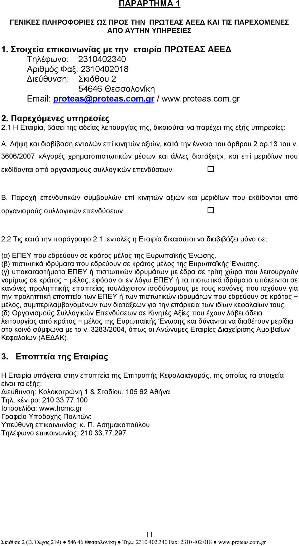 Παρεχόµενες υπηρεσίες 2.1 Η Εταιρία, βάσει της αδείας λειτουργίας της, δικαιούται να παρέχει της εξής υπηρεσίες: Α. Λήψη και διαβίβαση εντολών επί κινητών αξιών, κατά την έννοια του άρθρου 2 αρ.
