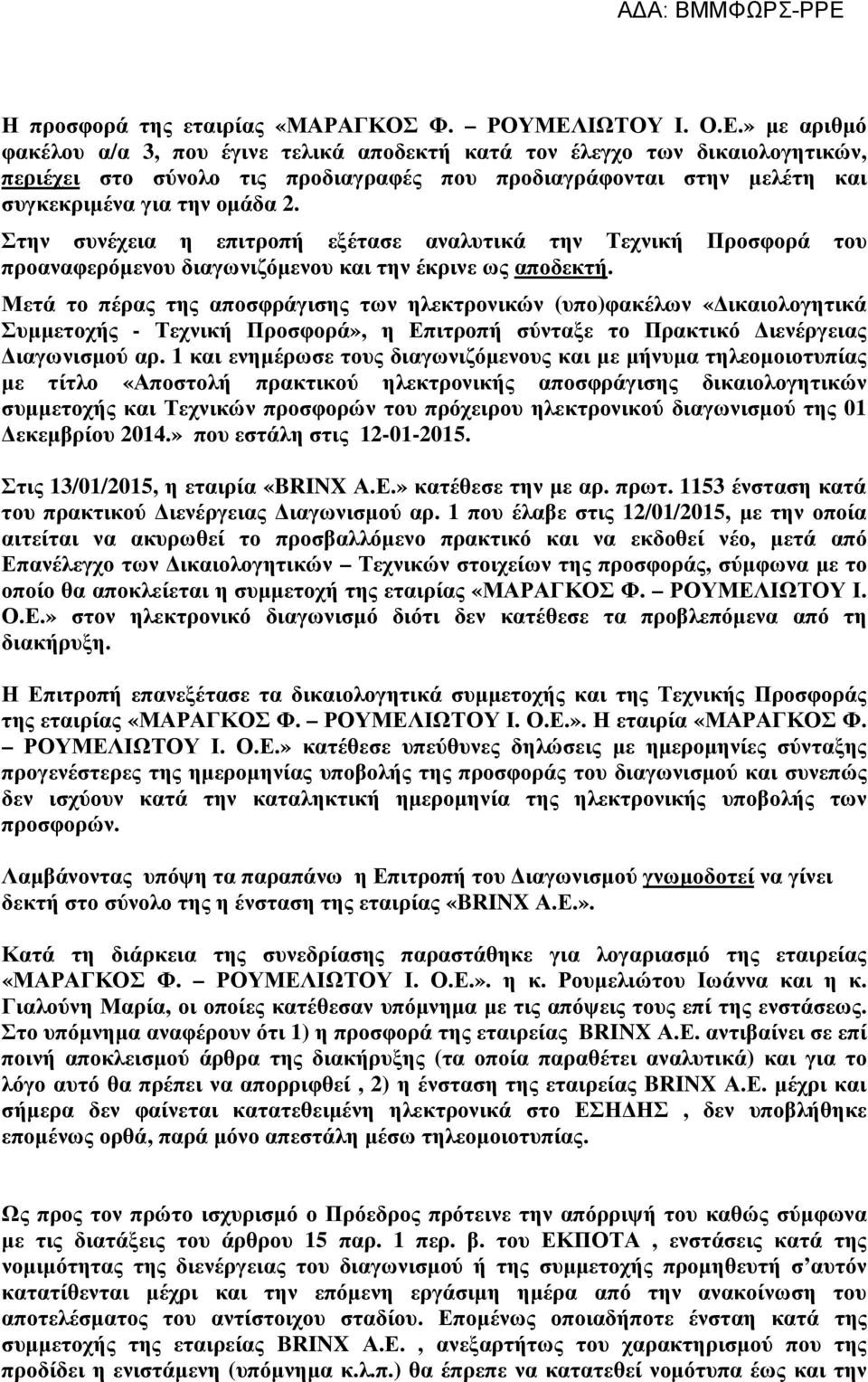 » µε αριθµό φακέλου α/α 3, που έγινε τελικά αποδεκτή κατά τον έλεγχο των δικαιολογητικών, περιέχει στο σύνολο τις προδιαγραφές που προδιαγράφονται στην µελέτη και συγκεκριµένα για την οµάδα 2.