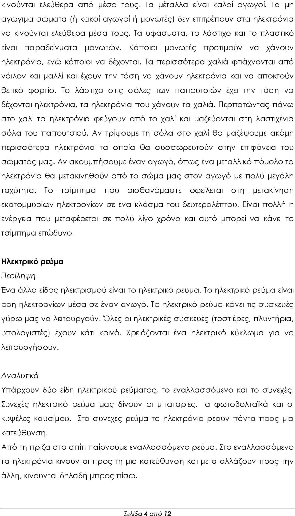 Σα περισσότερα χαλιά φτιάχνονται από νάιλον και μαλλί και έχουν την τάση να χάνουν ηλεκτρόνια και να αποκτούν θετικό φορτίο.