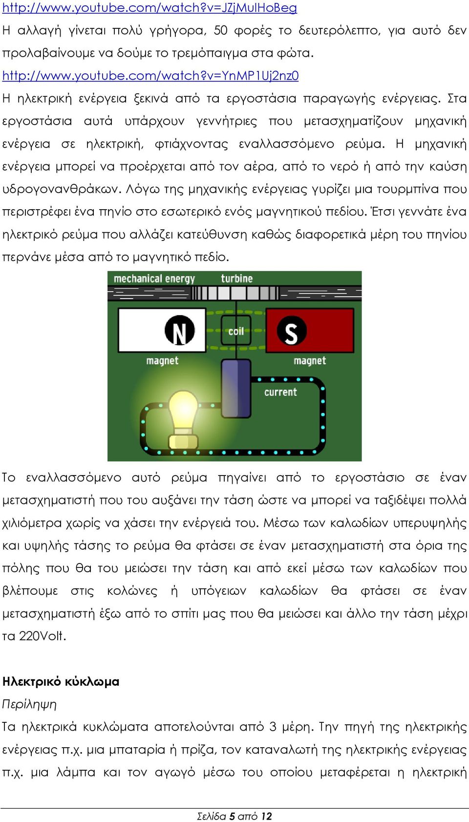 Η μηχανική ενέργεια μπορεί να προέρχεται από τον αέρα, από το νερό ή από την καύση υδρογονανθράκων.