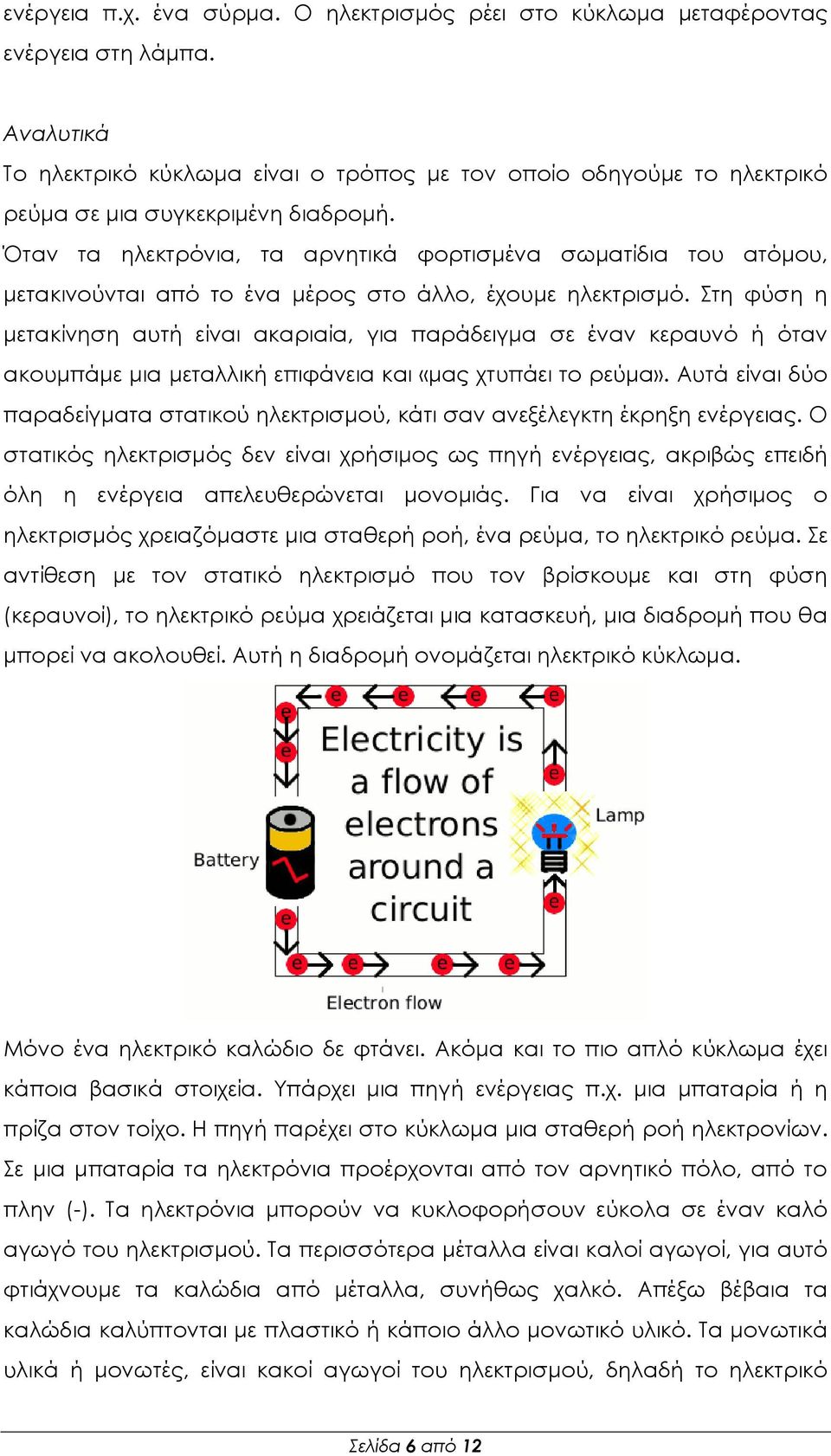 Όταν τα ηλεκτρόνια, τα αρνητικά φορτισμένα σωματίδια του ατόμου, μετακινούνται από το ένα μέρος στο άλλο, έχουμε ηλεκτρισμό.