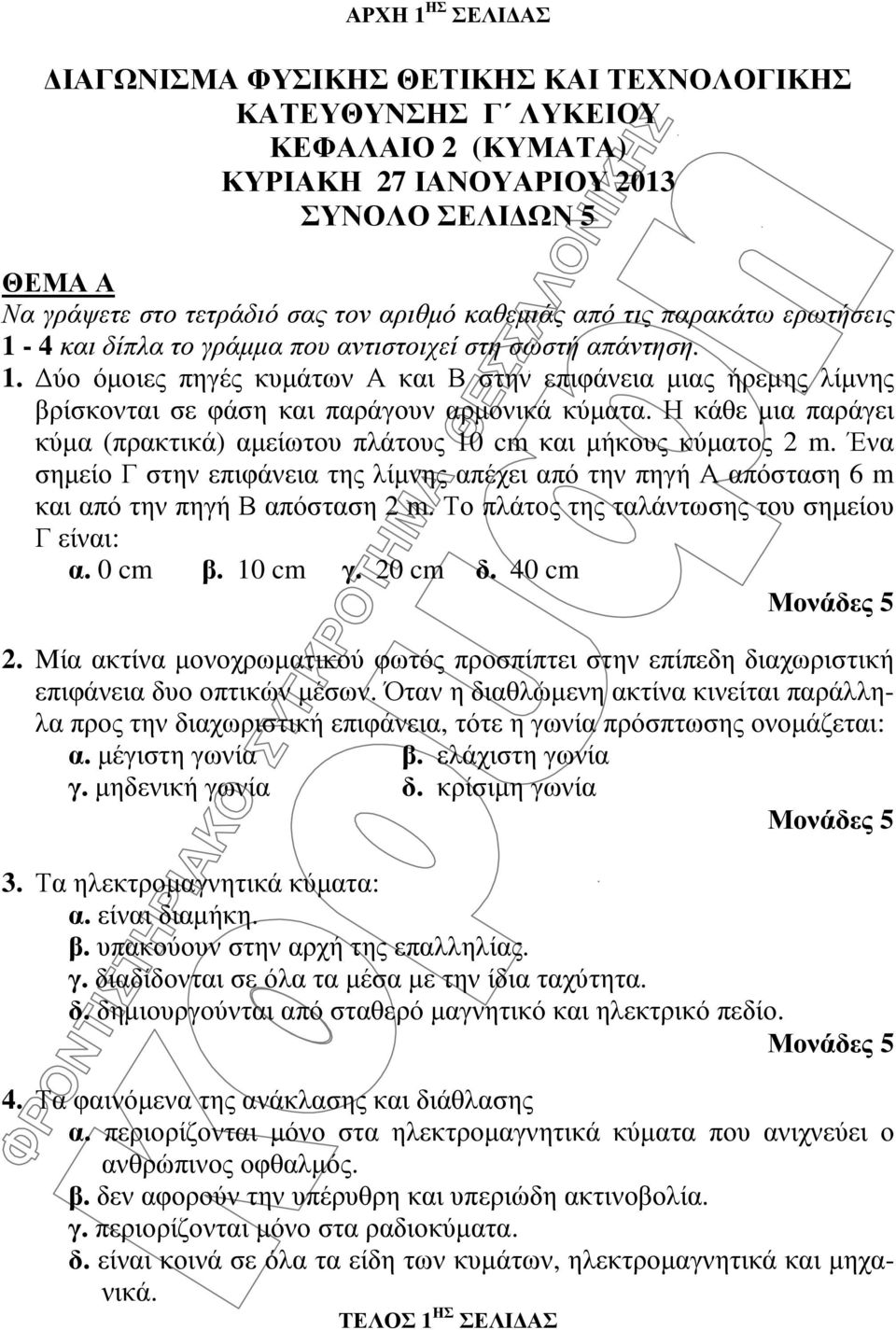 Η κάθε µια παράγει κύµα (πρακτικά) αµείωτου πλάτους 10 cm και µήκους κύµατος 2 m. Ένα σηµείο Γ στην επιφάνεια της λίµνης απέχει από την πηγή Α απόσταση 6 m και από την πηγή Β απόσταση 2 m.