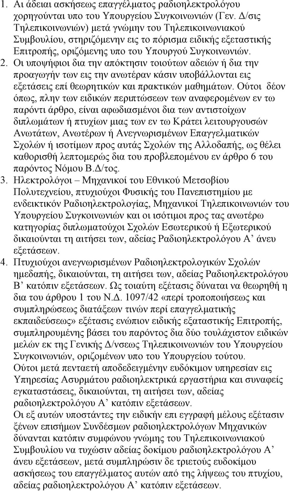 Οι υποψήφιοι δια την απόκτησιν τοιούτων αδειών ή δια την προαγωγήν των εις την ανωτέραν κάσιν υποβάλλονται εις εξετάσεις επί θεωρητικών και πρακτικών μαθημάτων.