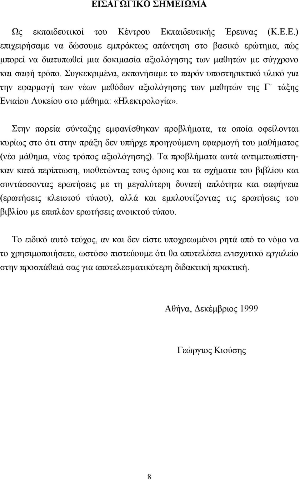 Στην πορεία σύνταξης εµφανίσθηκαν προβλήµατα, τα οποία οφείλονται κυρίως στο ότι στην πράξη δεν υπήρχε προηγούµενη εφαρµογή του µαθήµατος (νέο µάθηµα, νέος τρόπος αξιολόγησης).