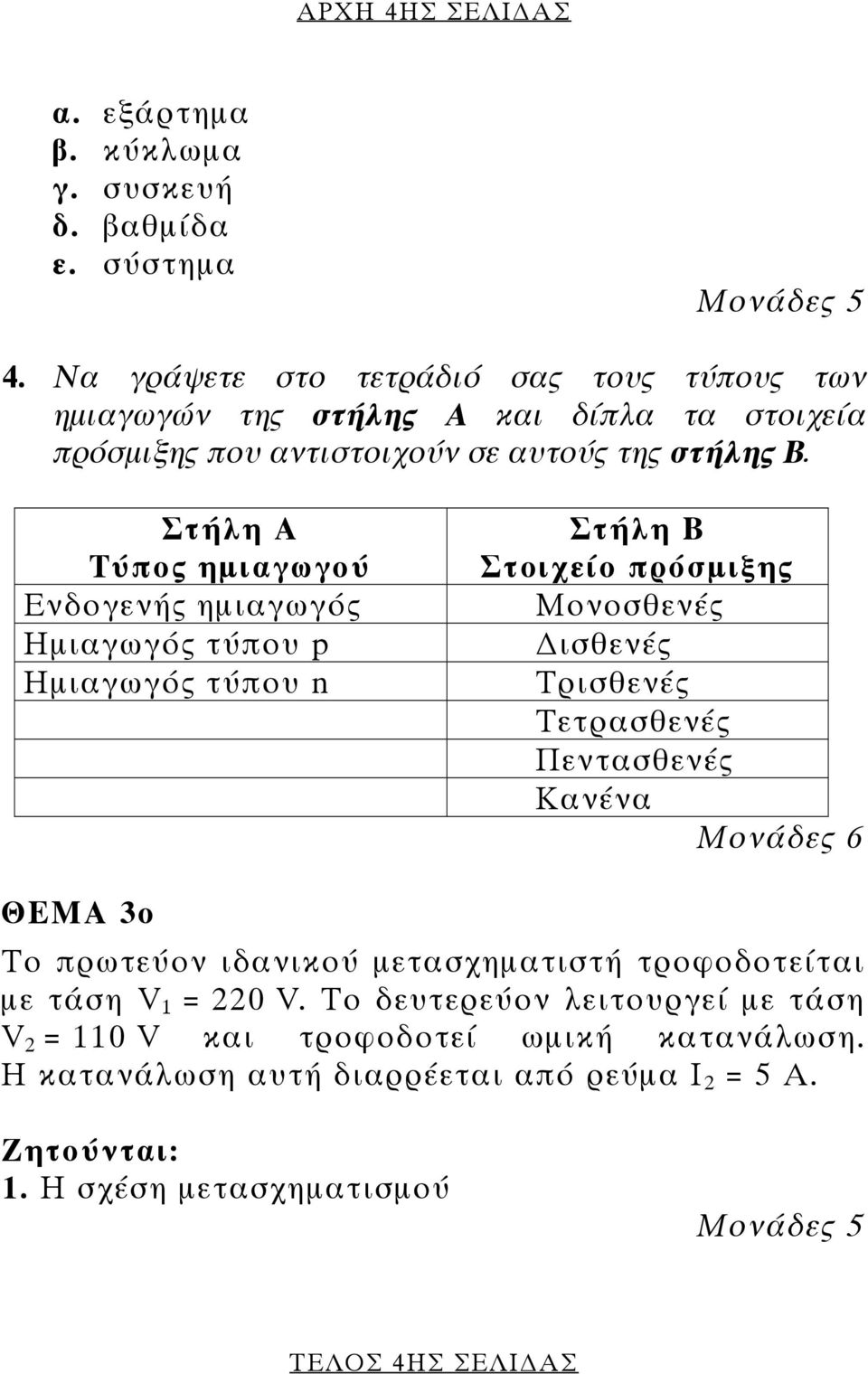 Στήλη Α Τύπος ηµιαγωγού Ενδογενής ηµιαγωγός Ηµιαγωγός τύπου p Ηµιαγωγός τύπου n Στήλη Β Στοιχείο πρόσµιξης Μονοσθενές ισθενές Τρισθενές Τετρασθενές Πεντασθενές