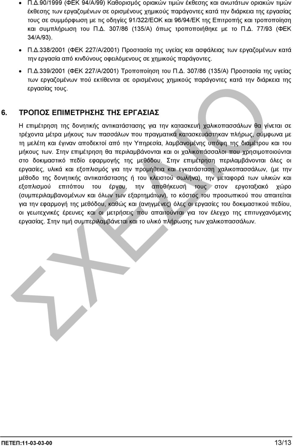 . 307/86 (135/Α) όπως τροποποιήθηκε µε το Π.. 77/93 (ΦΕΚ 34/Α/93). Π..338/2001 (ΦΕΚ 227/Α/2001) Προστασία της υγείας και ασφάλειας των εργαζοµένων κατά την εργασία από κινδύνους οφειλόµενους σε χηµικούς παράγοντες.