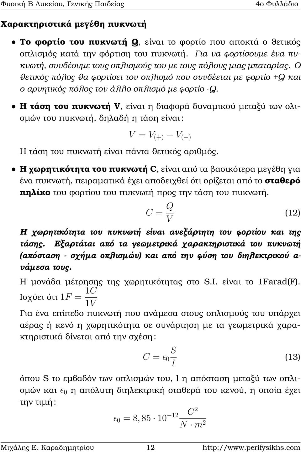 Ο ϑετικός πόλος ϑα ϕορτίσει τον οπλισµό που συνδέεται µε ϕορτίο +Q και ο αρνητικός πόλος τον άλλο οπλισµό µε ϕορτίο -Q.