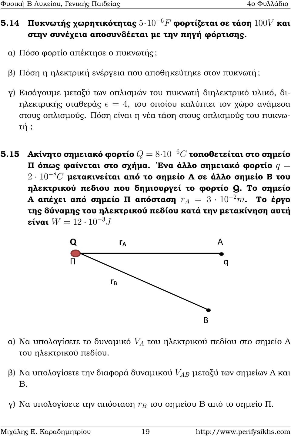 καλύπτει τον χώρο ανάµεσα στους οπλισµούς. Πόση είναι η νέα τάση στους οπλισµούς του πυκνωτή ; +Q -Q A Γ Β 5.15 Ακίνητο σηµειακό ϕορτίο Q = 8 10 6 C τοποθετείται στο σηµείο Π όπως ϕαίνεται στο σχήµα.