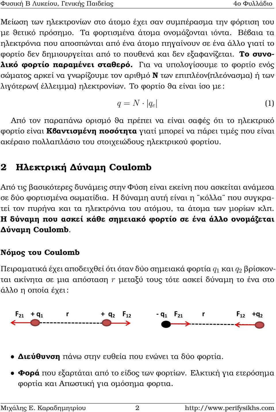 Για να υπολογίσουµε το ϕορτίο ενός σώµατος αρκεί να γνωρίζουµε τον αριθµό Ν των επιπλέον(πλεόνασµα) ή των λιγότερων( έλλειµµα) εκτρονίων.