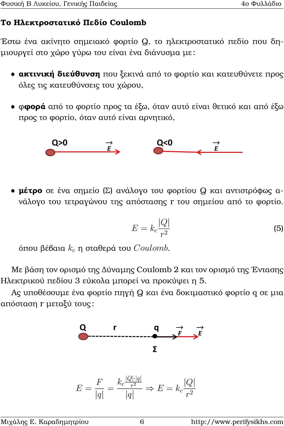 όταν αυτό είναι αρνητικό, Q>0 Q<0 F 21 + q 1 r + q 2 F 12 - q 1 F 21 r F 12 +q 2 ˆ µέτρο σε ένα σηµείο (Σ) ανάλογο του ϕορτίου Q και αντιστρόφως α- νάλογο του τετραγώνου της απόστασης r του σηµείου