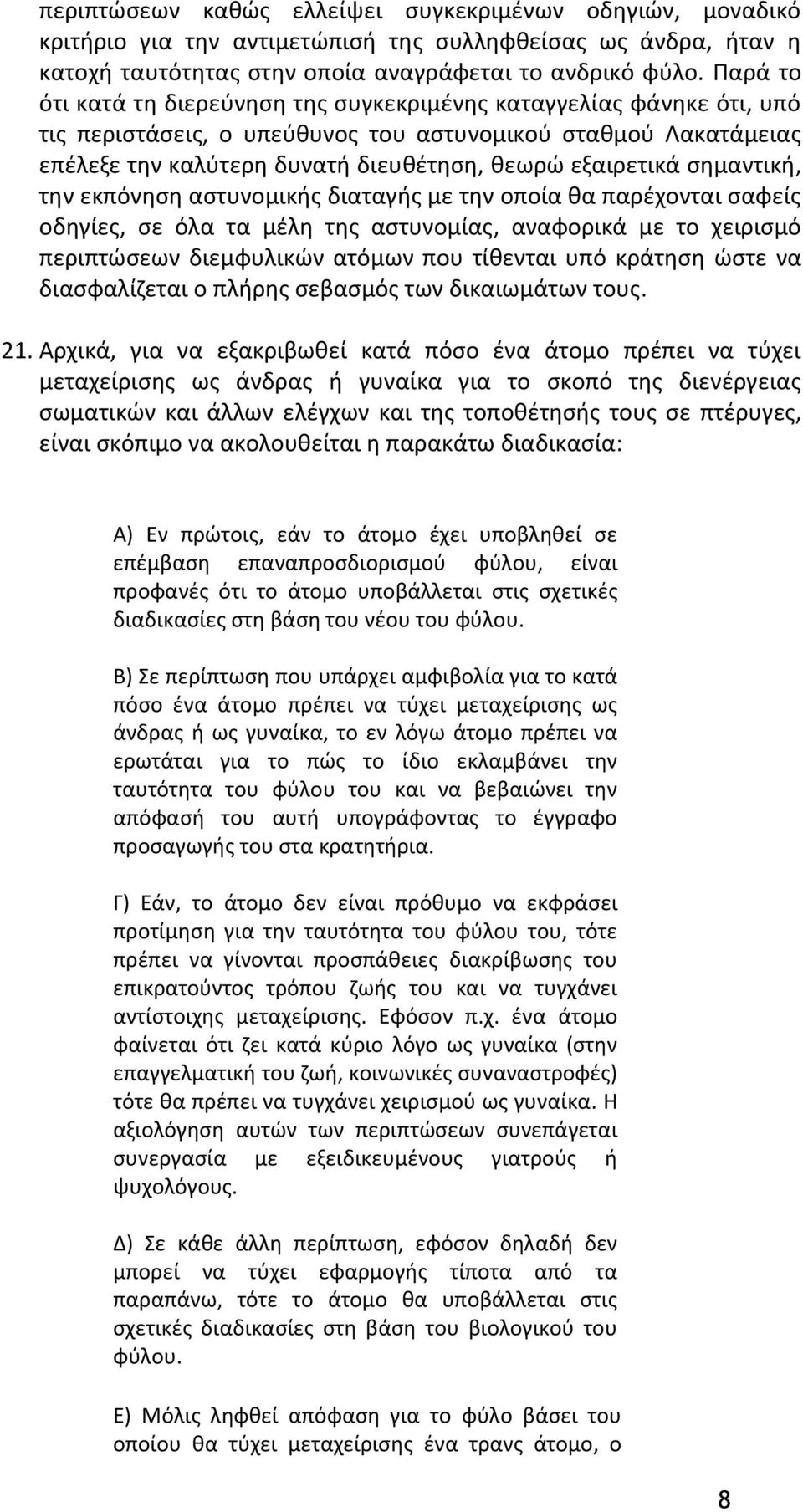 σημαντική, την εκπόνηση αστυνομικής διαταγής με την οποία θα παρέχονται σαφείς οδηγίες, σε όλα τα μέλη της αστυνομίας, αναφορικά με το χειρισμό περιπτώσεων διεμφυλικών ατόμων που τίθενται υπό κράτηση