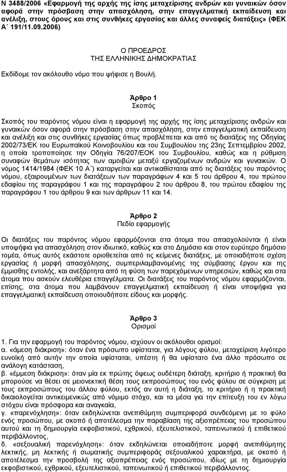 Άρθρο 1 Σκοπός Σκοπός του παρόντος νόµου είναι η εφαρµογή της αρχής της ίσης µεταχείρισης ανδρών και γυναικών όσον αφορά στην πρόσβαση στην απασχόληση, στην επαγγελµατική εκπαίδευση και ανέλιξη και