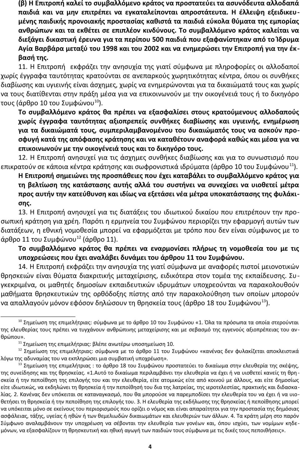 Το συμβαλλόμενο κράτος καλείται να διεξάγει δικαστική έρευνα για τα περίπου 500 παιδιά που εξαφανίστηκαν από το Ίδρυμα Αγία Βαρβάρα μεταξύ του 1998 και του 2002 και να ενημερώσει την Επιτροπή για την