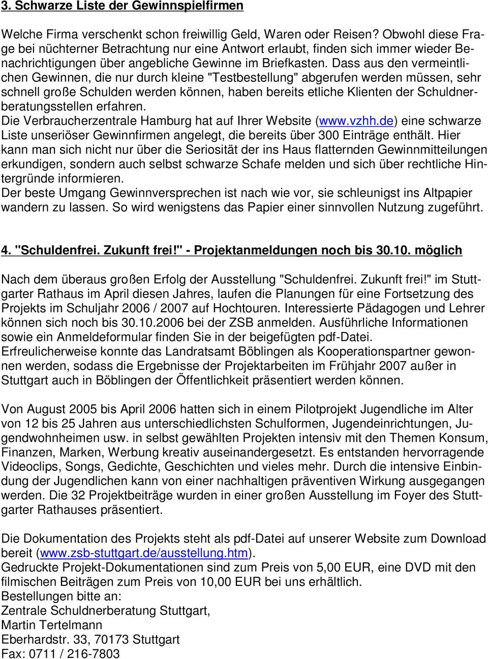 Dass aus den vermeintlichen Gewinnen, die nur durch kleine "Testbestellung" abgerufen werden müssen, sehr schnell große Schulden werden können, haben bereits etliche Klienten der