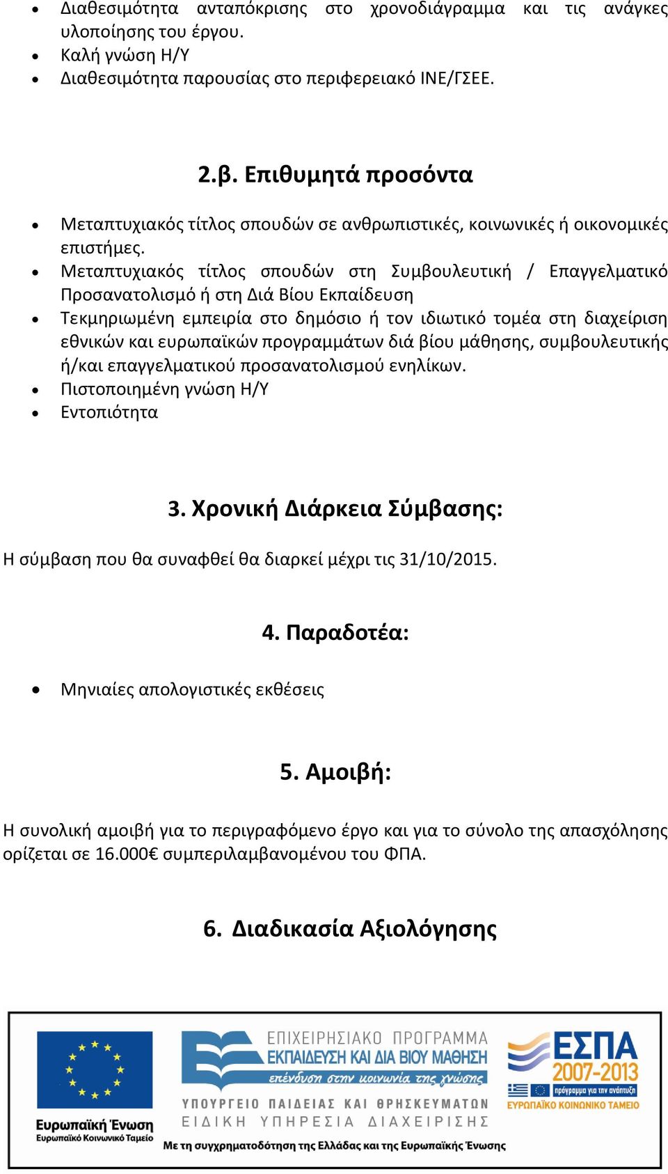 Μεταπτυχιακός τίτλος σπουδών στη Συμβουλευτική / Επαγγελματικό Προσανατολισμό ή στη Διά Βίου Εκπαίδευση Τεκμηριωμένη εμπειρία στο δημόσιο ή τον ιδιωτικό τομέα στη διαχείριση εθνικών και ευρωπαϊκών