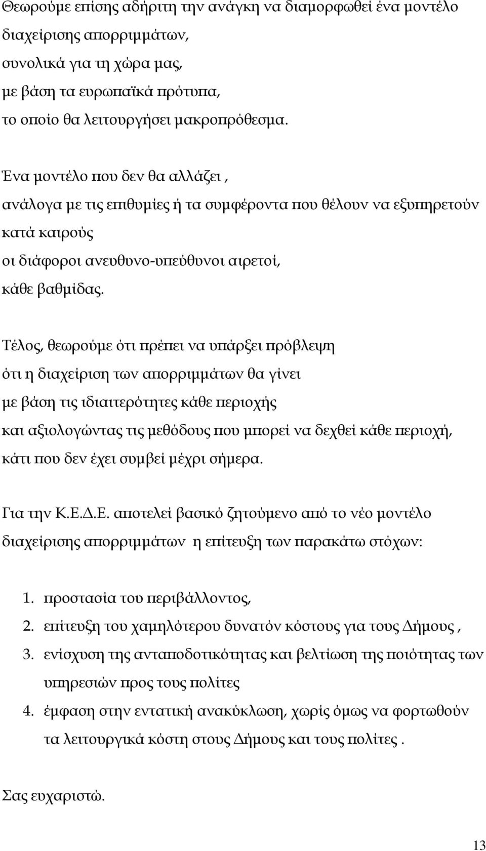 Τέλος, θεωρούµε ότι ρέ ει να υ άρξει ρόβλεψη ότι η διαχείριση των α ορριµµάτων θα γίνει µε βάση τις ιδιαιτερότητες κάθε εριοχής και αξιολογώντας τις µεθόδους ου µ ορεί να δεχθεί κάθε εριοχή, κάτι ου