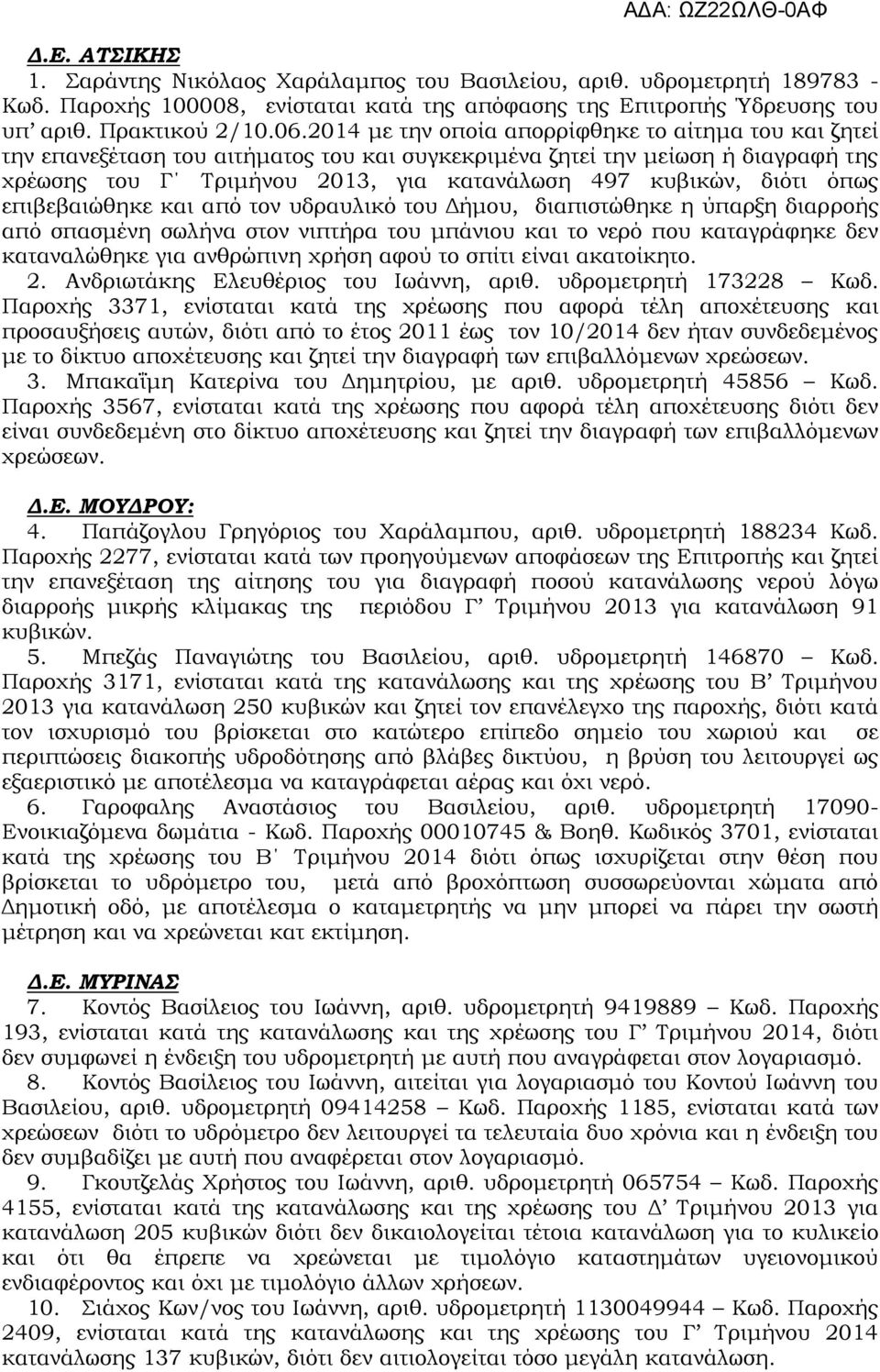 όπως επιβεβαιώθηκε και από τον υδραυλικό του Δήμου, διαπιστώθηκε η ύπαρξη διαρροής από σπασμένη σωλήνα στον νιπτήρα του μπάνιου και το νερό που καταγράφηκε δεν καταναλώθηκε για ανθρώπινη χρήση αφού