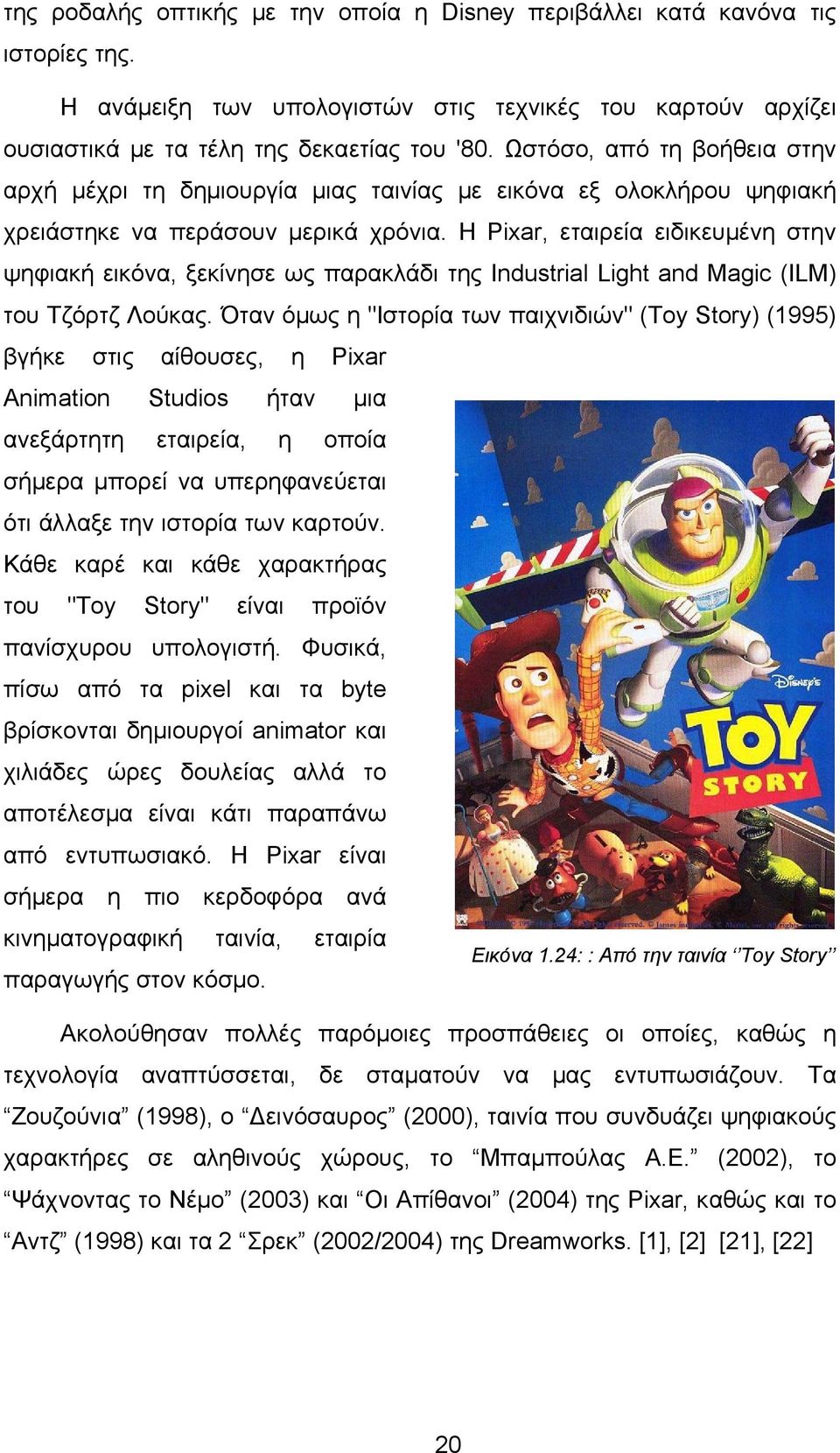 Η Pixar, εταιρεία ειδικευμένη στην ψηφιακή εικόνα, ξεκίνησε ως παρακλάδι της Industrial Light and Magic (ILM) του Τζόρτζ Λούκας.
