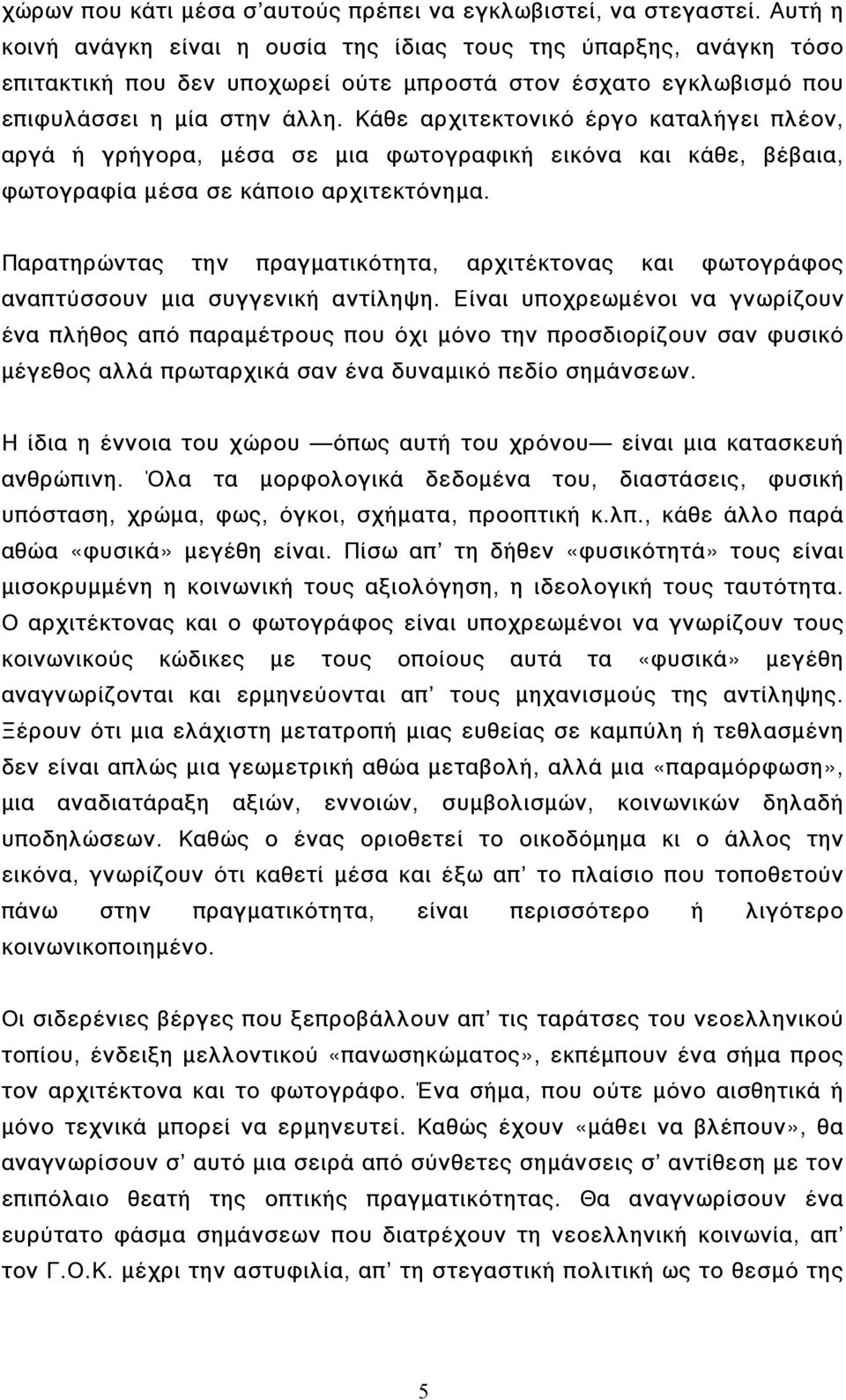 Κάθε αρχιτεκτονικό έργο καταλήγει πλέον, αργά ή γρήγορα, µέσα σε µια φωτογραφική εικόνα και κάθε, βέβαια, φωτογραφία µέσα σε κάποιο αρχιτεκτόνηµα.