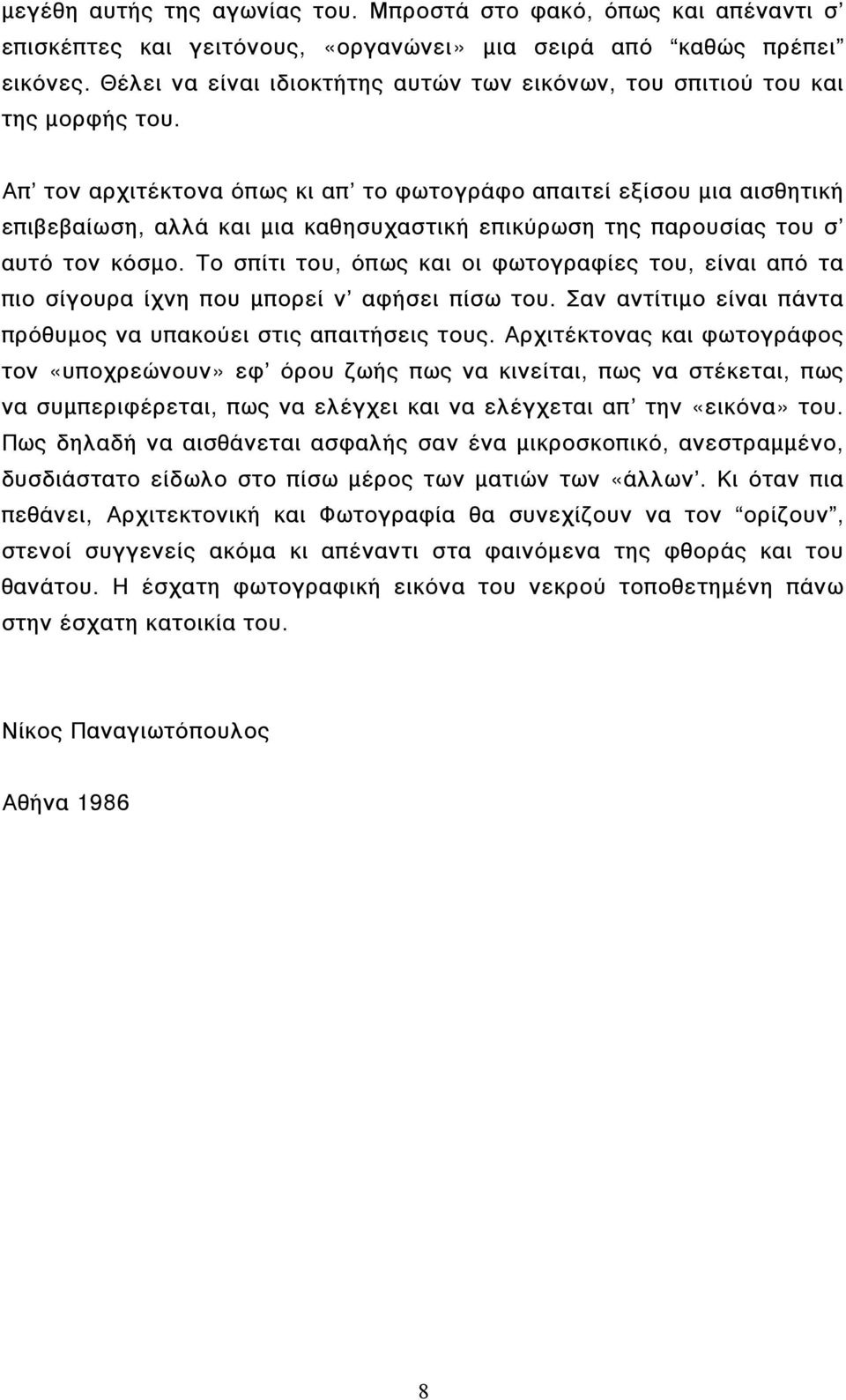 Απ τον αρχιτέκτονα όπως κι απ το φωτογράφο απαιτεί εξίσου µια αισθητική επιβεβαίωση, αλλά και µια καθησυχαστική επικύρωση της παρουσίας του σ αυτό τον κόσµο.
