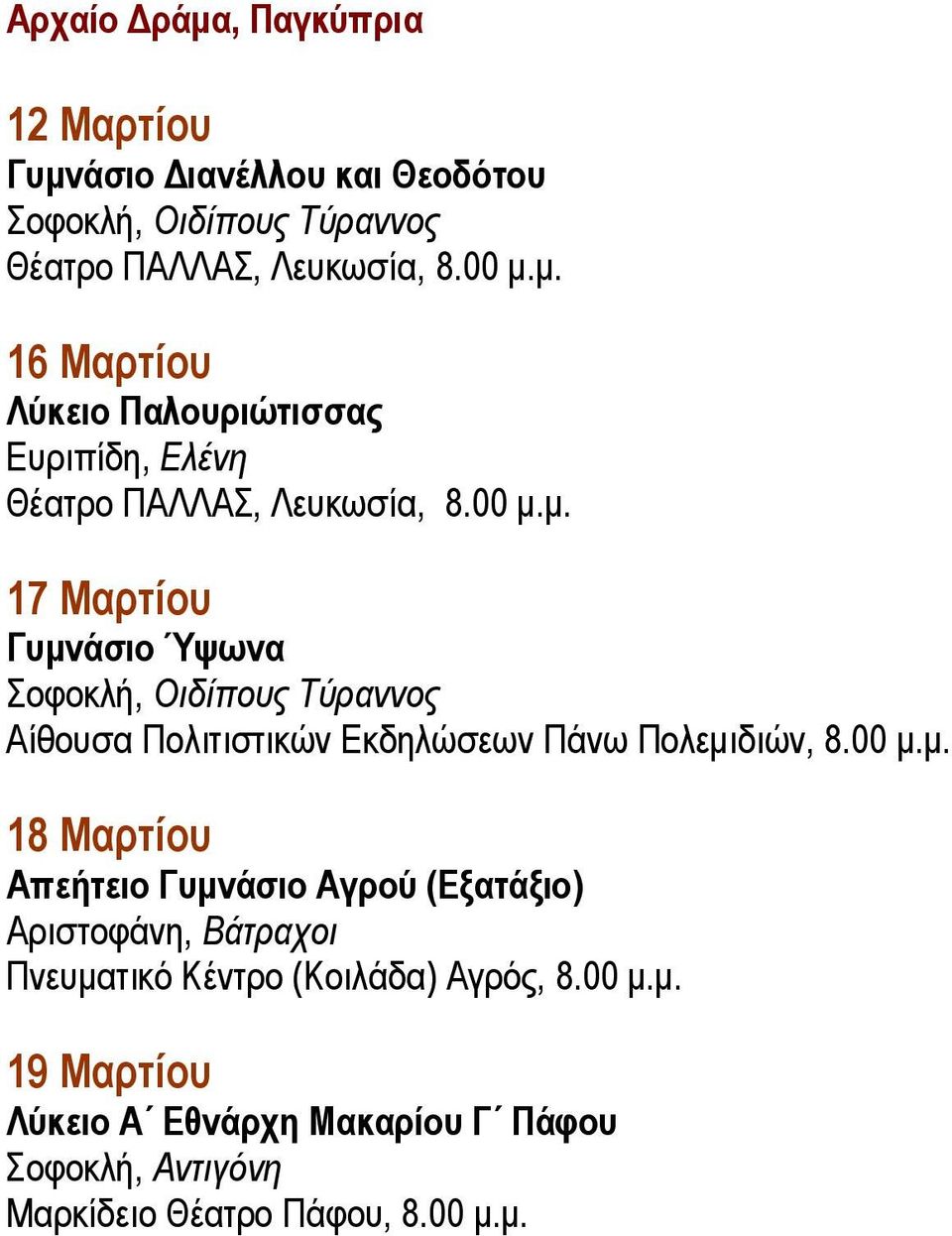 00 μ.μ. 18 Μαρτίου Απεήτειο Γυμνάσιο Αγρού (Εξατάξιο) Αριστοφάνη, Βάτραχοι Πνευματικό Κέντρο (Κοιλάδα) Αγρός, 8.00 μ.μ. 19 Μαρτίου Λύκειο Α Εθνάρχη Μακαρίου Γ Πάφου Σοφοκλή, Αντιγόνη