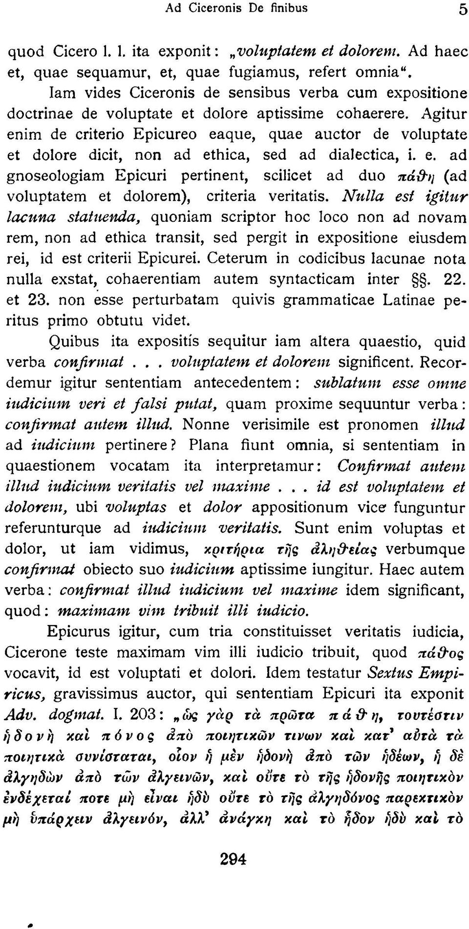 Agitur enim de criterio Epicureo eaque, quae auctor de voluptate et dolore dicit, non ad ethica, sed ad dialectica, i. e. ad gnoseologiam Epicuri pertinent, scilicet ad duo πά\j-η (ad voluptatem et dolorem), criteria veritatis.